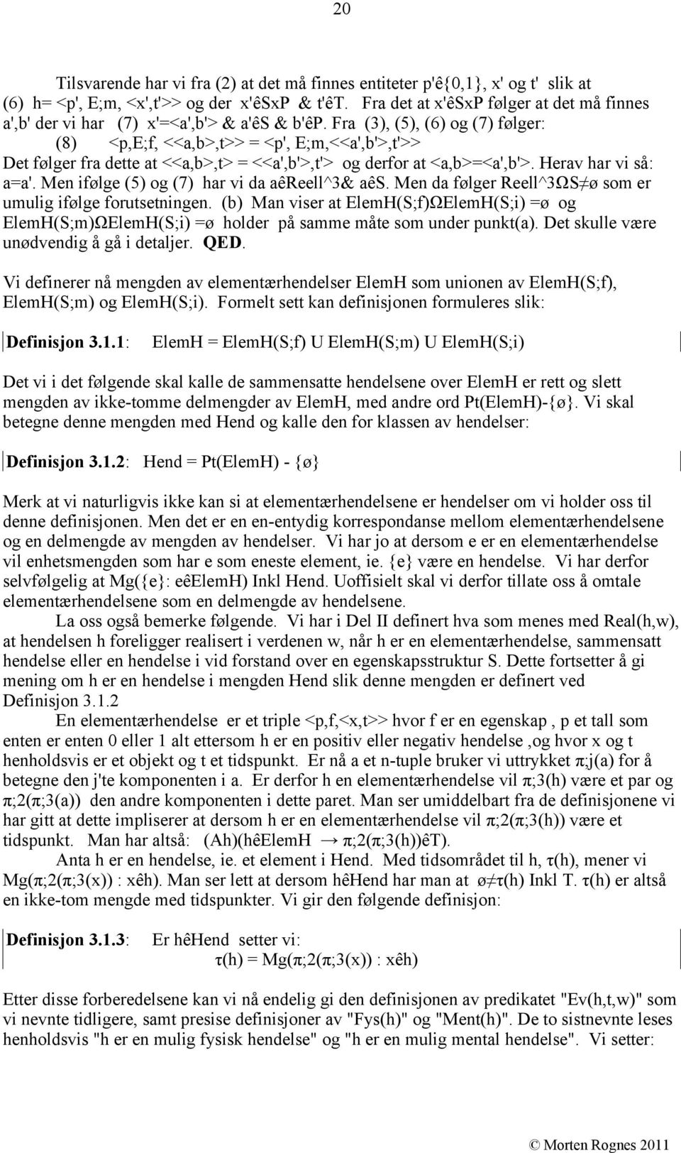 Fra (3), (5), (6) og (7) følger: (8) <p,e;f, <<a,b>,t>> = <p', E;m,<<a',b'>,t'>> Det følger fra dette at <<a,b>,t> = <<a',b'>,t'> og derfor at <a,b>=<a',b'>. Herav har vi så: a=a'.