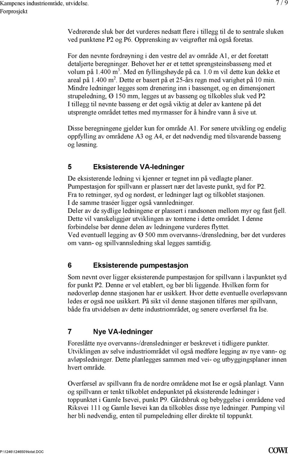 dette kun dekke et areal på 1400 m 2 Dette er basert på et 25-års regn med varighet på 10 min Mindre ledninger legges som drenering inn i bassenget, og en dimensjonert strupeledning, Ø 150 mm, legges