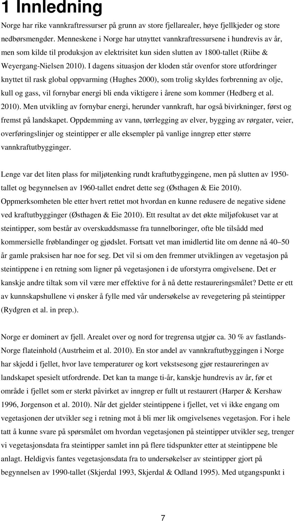 I dagens situasjon der kloden står ovenfor store utfordringer knyttet til rask global oppvarming (Hughes 2000), som trolig skyldes forbrenning av olje, kull og gass, vil fornybar energi bli enda