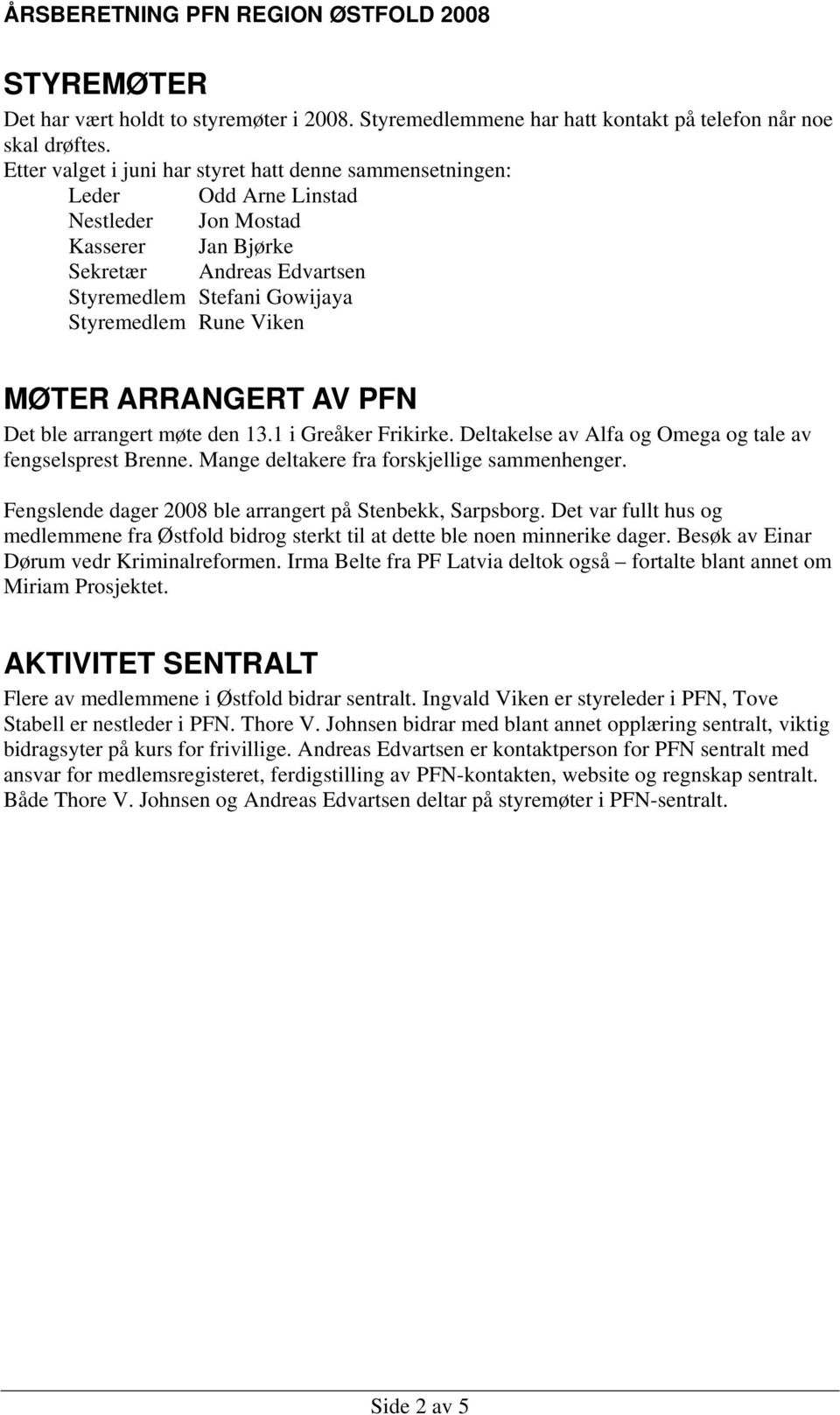 Viken MØTER ARRANGERT AV PFN Det ble arrangert møte den 13.1 i Greåker Frikirke. Deltakelse av Alfa og Omega og tale av fengselsprest Brenne. Mange deltakere fra forskjellige sammenhenger.