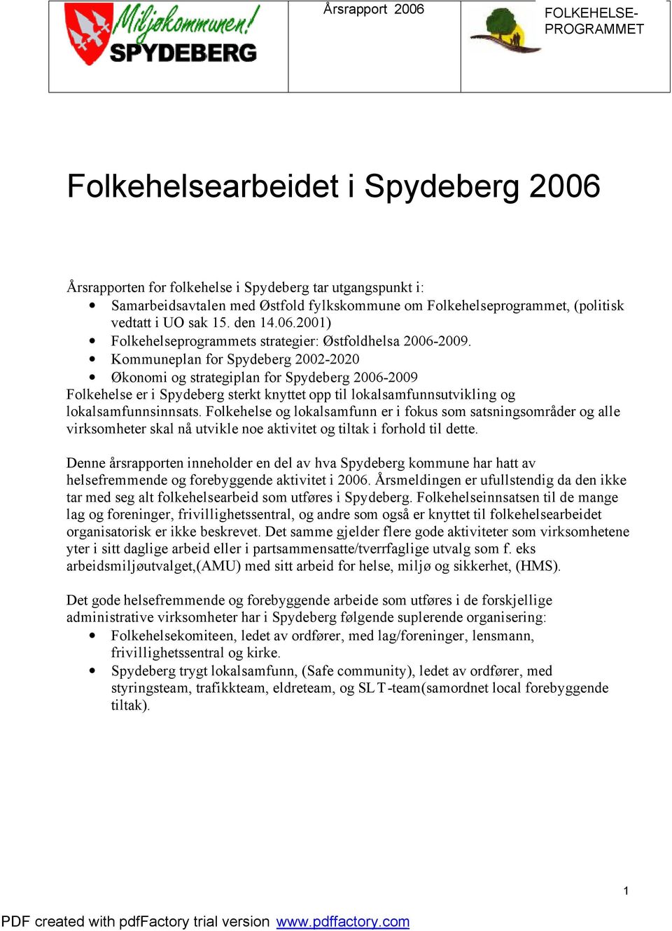 Kommuneplan for Spydeberg 2002-2020 Økonomi og strategiplan for Spydeberg 2006-2009 Folkehelse er i Spydeberg sterkt knyttet opp til lokalsamfunnsutvikling og lokalsamfunnsinnsats.