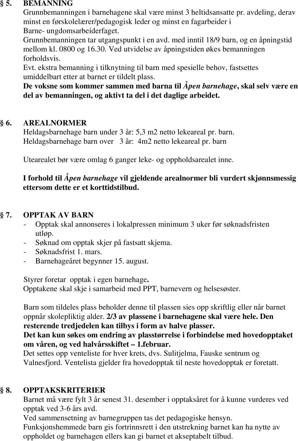 ekstra bemanning i tilknytning til barn med spesielle behov, fastsettes umiddelbart etter at barnet er tildelt plass.