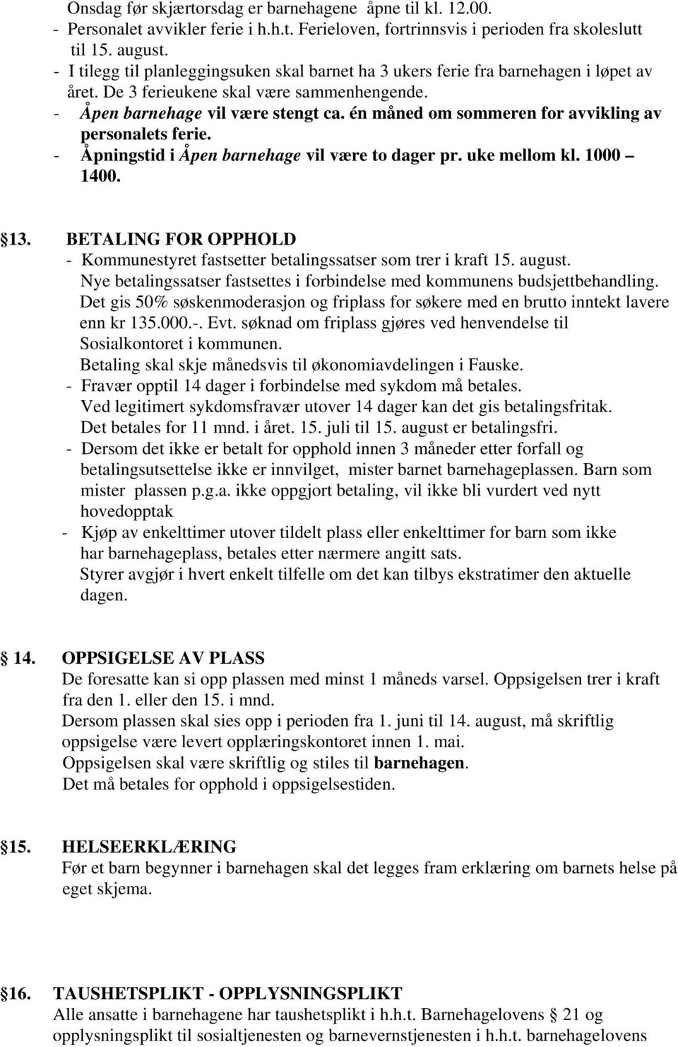 én måned om sommeren for avvikling av personalets ferie. - Åpningstid i Åpen barnehage vil være to dager pr. uke mellom kl. 1000 1400. 13.