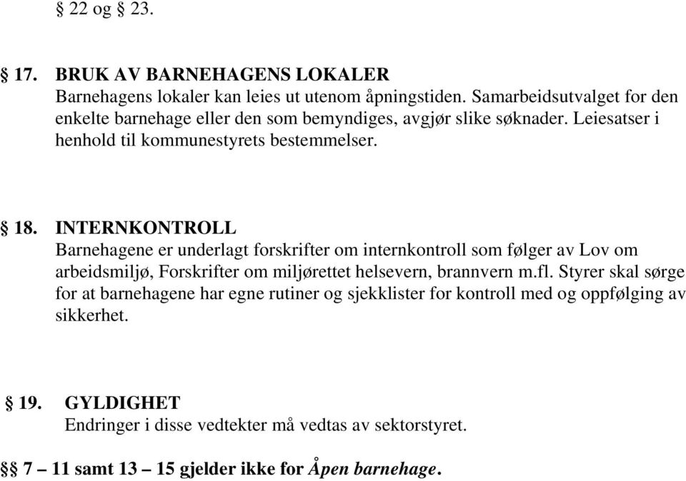 INTERNKONTROLL Barnehagene er underlagt forskrifter om internkontroll som følger av Lov om arbeidsmiljø, Forskrifter om miljørettet helsevern, brannvern m.fl.