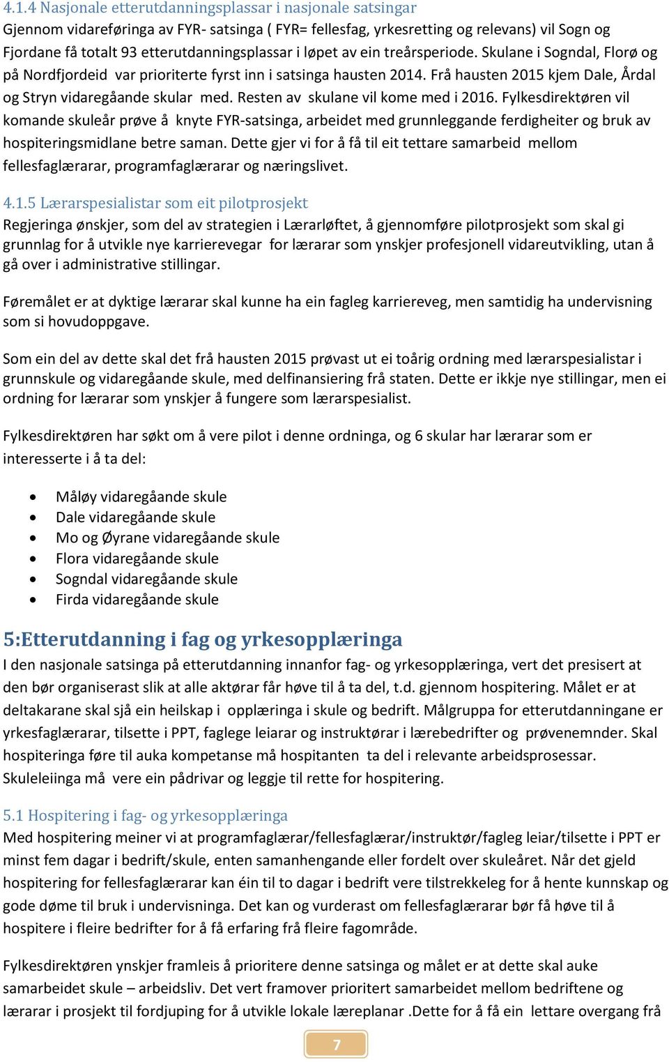 Frå hausten 2015 kjem Dale, Årdal og Stryn vidaregåande skular med. Resten av skulane vil kome med i 2016.