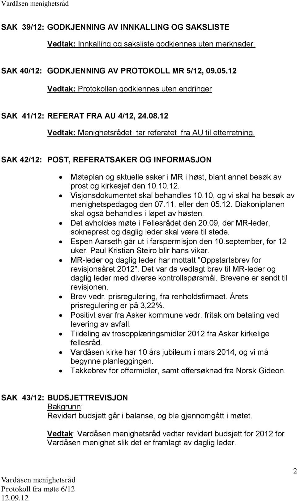 SAK 42/12: POST, REFERATSAKER OG INFORMASJON Møteplan og aktuelle saker i MR i høst, blant annet besøk av prost og kirkesjef den 10.10.12. Visjonsdokumentet skal behandles 10.