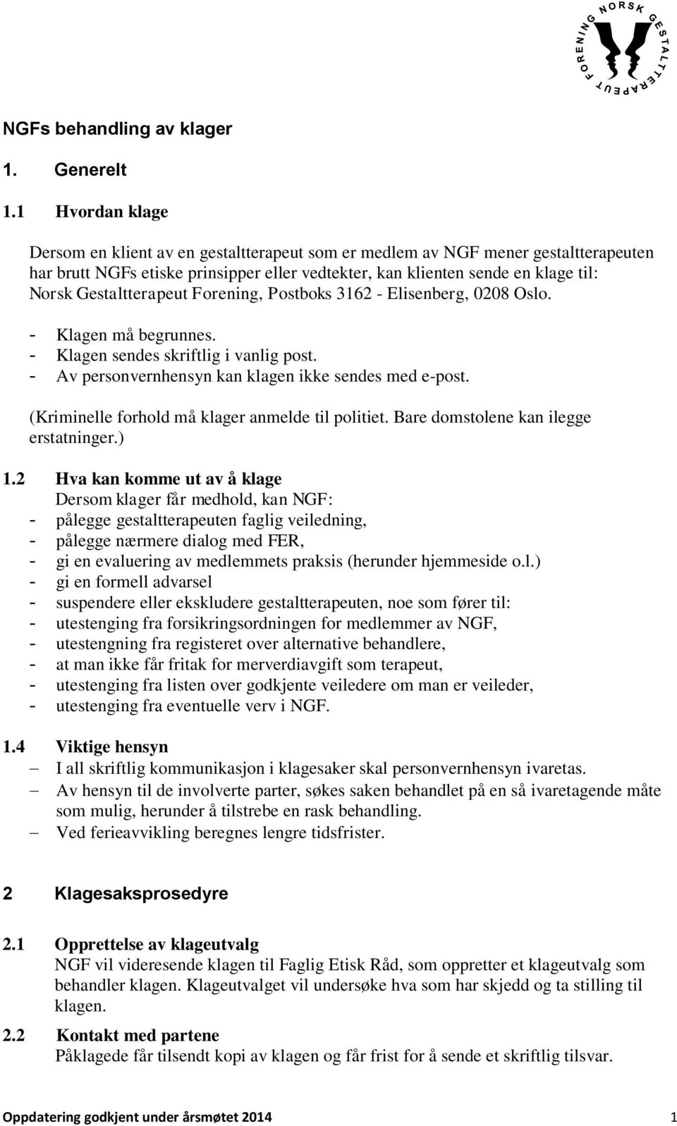 Gestaltterapeut Forening, Postboks 3162 - Elisenberg, 0208 Oslo. - Klagen må begrunnes. - Klagen sendes skriftlig i vanlig post. - Av personvernhensyn kan klagen ikke sendes med e-post.