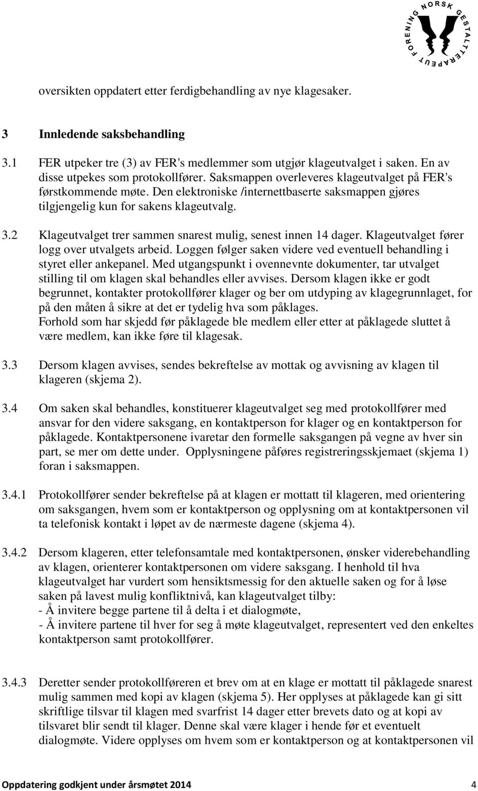 3.2 Klageutvalget trer sammen snarest mulig, senest innen 14 dager. Klageutvalget fører logg over utvalgets arbeid. Loggen følger saken videre ved eventuell behandling i styret eller ankepanel.