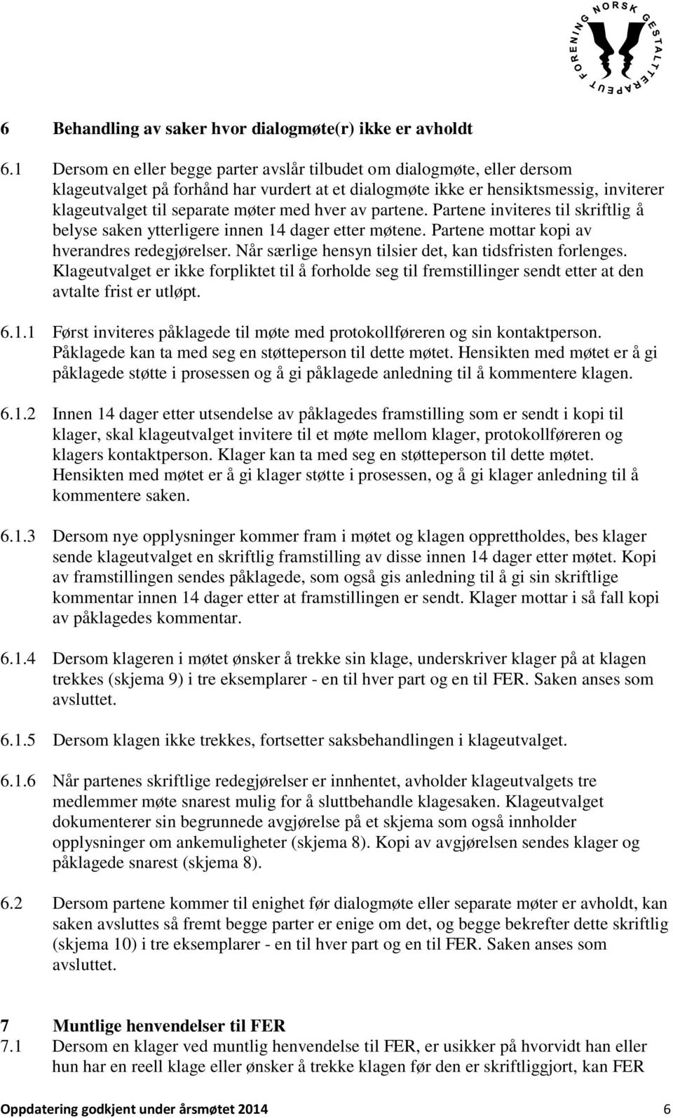 hver av partene. Partene inviteres til skriftlig å belyse saken ytterligere innen 14 dager etter møtene. Partene mottar kopi av hverandres redegjørelser.