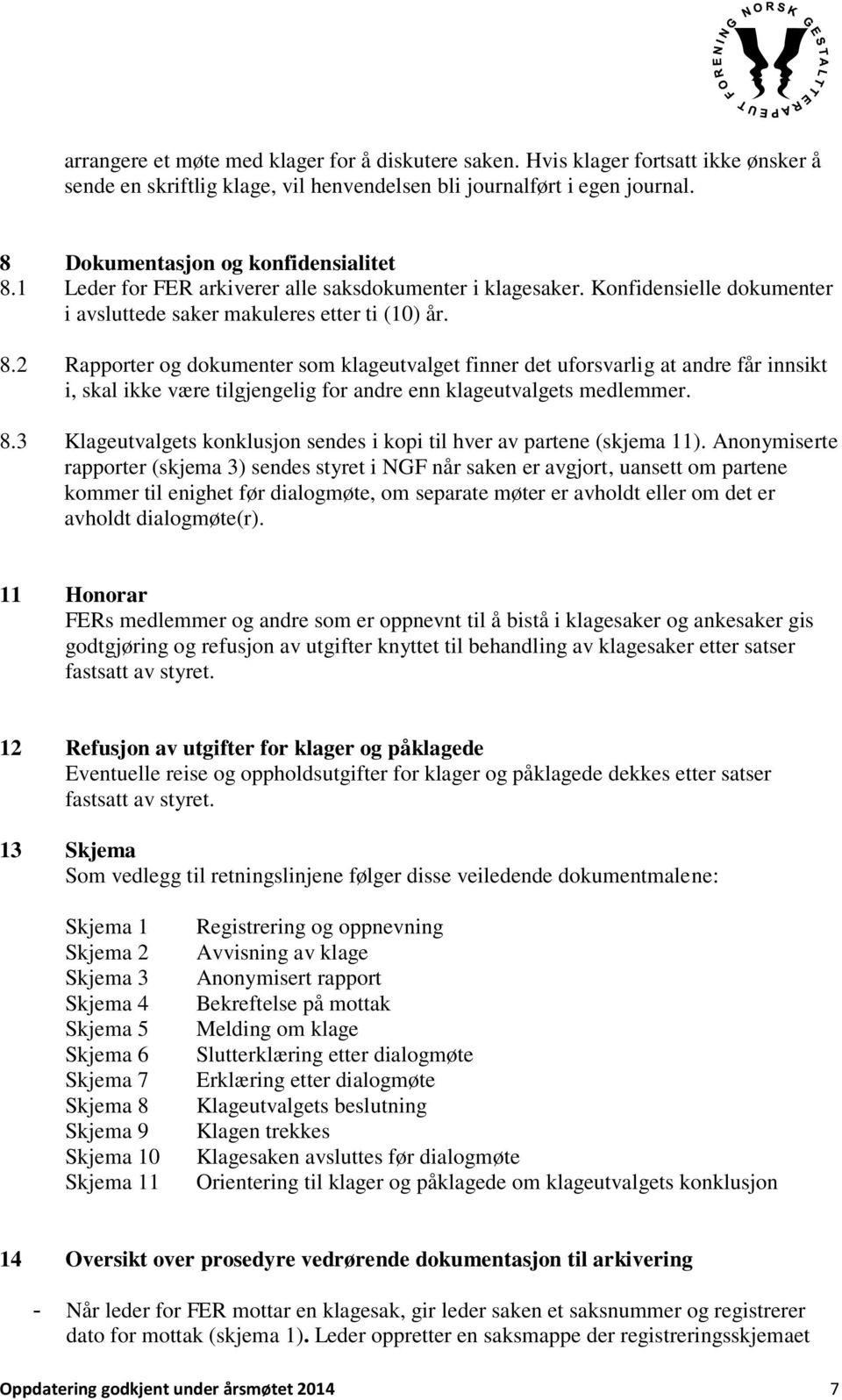 2 Rapporter og dokumenter som klageutvalget finner det uforsvarlig at andre får innsikt i, skal ikke være tilgjengelig for andre enn klageutvalgets medlemmer. 8.