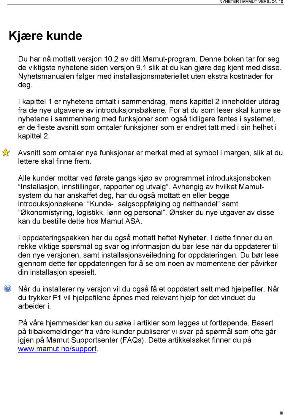 I kapittel 1 er nyhetene omtalt i sammendrag, mens kapittel 2 inneholder utdrag fra de nye utgavene av introduksjonsbøkene.