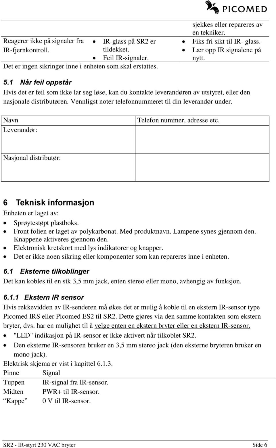 Vennligst noter telefonnummeret til din leverandør under. Navn Leverandør: Telefon nummer, adresse etc. Nasjonal distributør: 6 Teknisk informasjon Enheten er laget av: Sprøytestøpt plastboks.