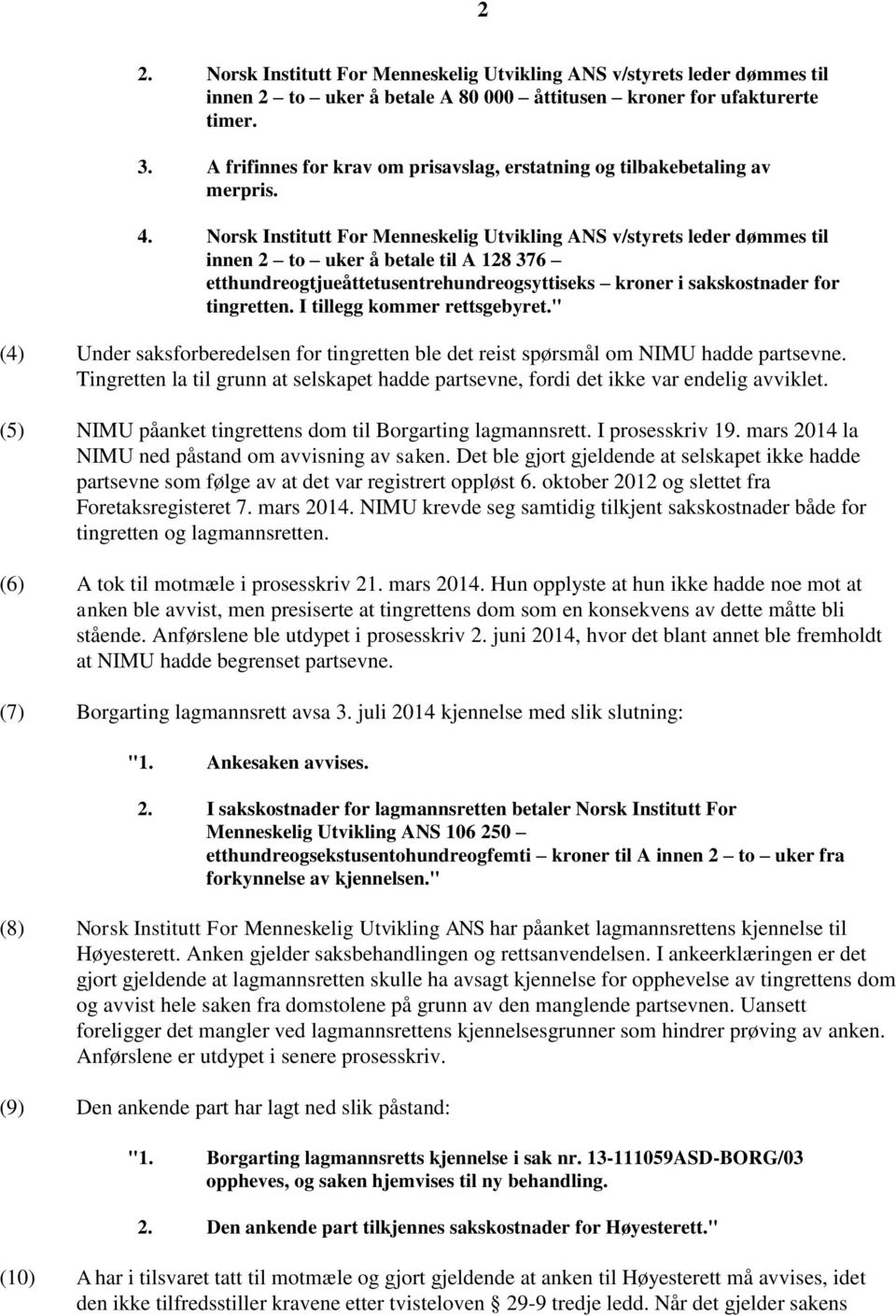 Norsk Institutt For Menneskelig Utvikling ANS v/styrets leder dømmes til innen 2 to uker å betale til A 128 376 etthundreogtjueåttetusentrehundreogsyttiseks kroner i sakskostnader for tingretten.