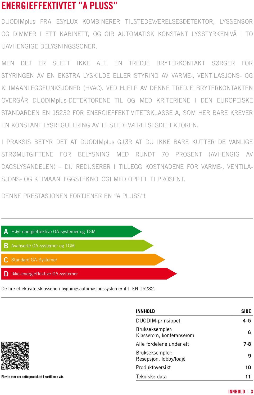 VED HJELP AV DENNE TREDJE BRYTERKONTAKTEN OVERGÅR DUODIMplus-DETEKTORENE TIL OG MED KRITERIENE I DEN EUROPEISKE STANDARDEN EN 15232 FOR ENERGIEFFEKTIVITETSKLASSE A, SOM HER BARE KREVER EN KONSTANT
