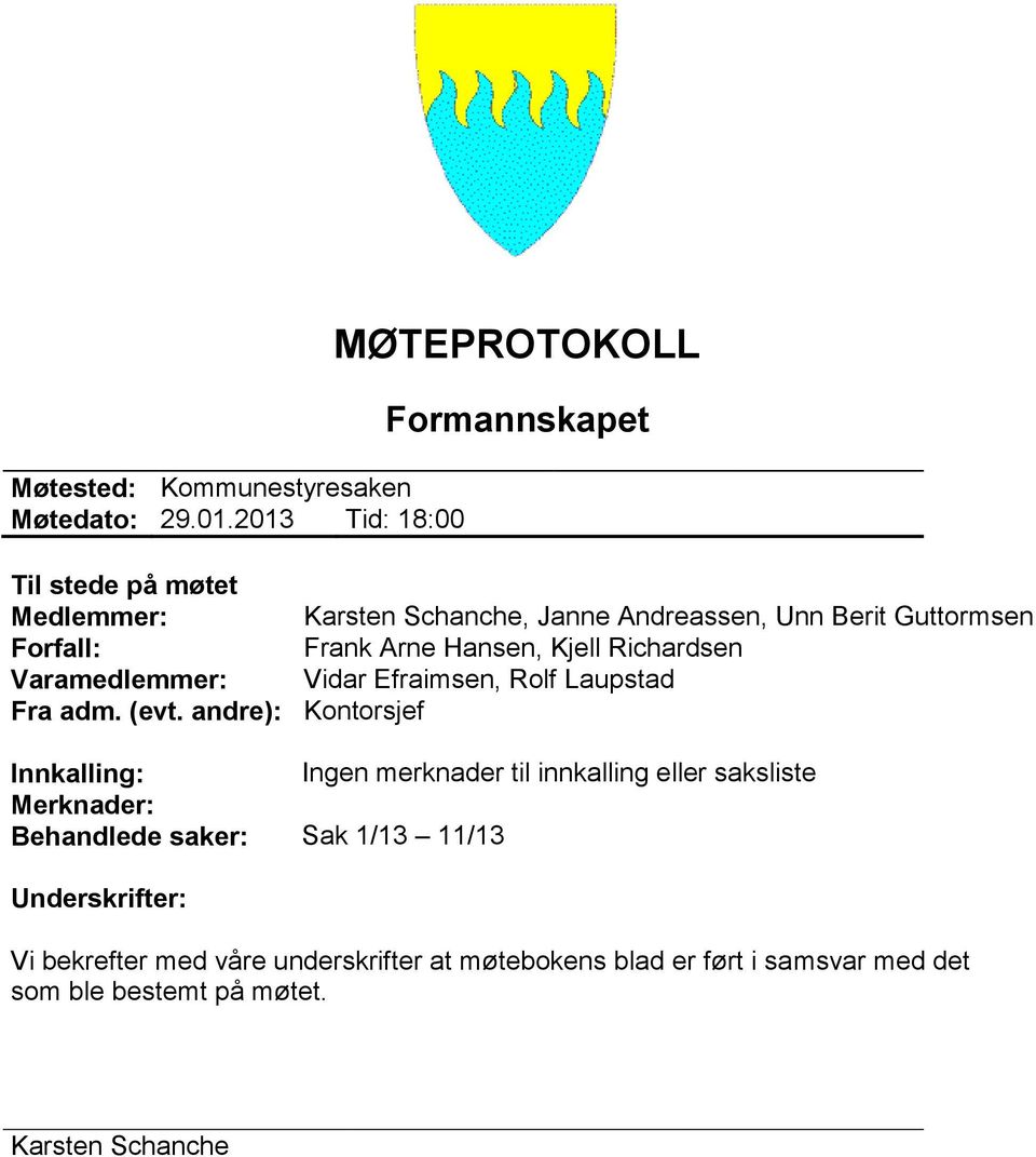 Forfall: Frank Arne Hansen, Kjell Richardsen Varamedlemmer: Vidar Efraimsen, Rolf Laupstad Fra adm. (evt.