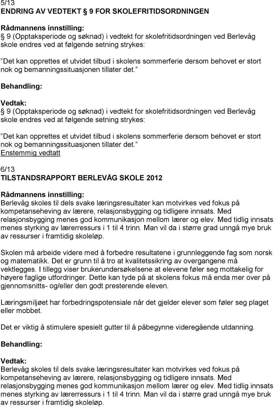 9 (Opptaksperiode og søknad) i vedtekt for skolefritidsordningen ved Berlevåg skole endres ved at følgende setning strykes: Det kan opprettes et  6/13 TILSTANDSRAPPORT BERLEVÅG SKOLE 2012 Berlevåg