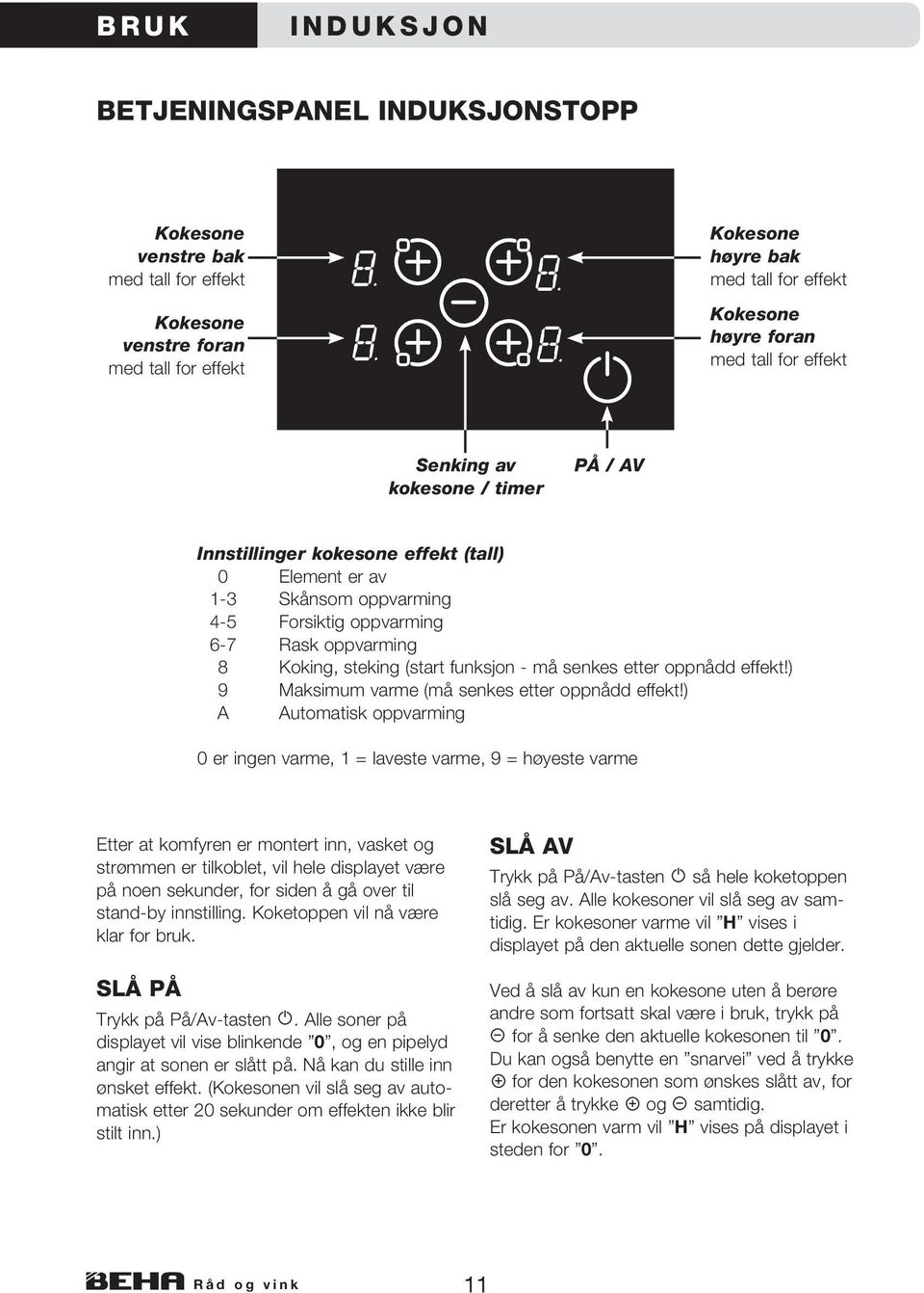 steking (start funksjon - må senkes etter oppnådd effekt!) 9 Maksimum varme (må senkes etter oppnådd effekt!