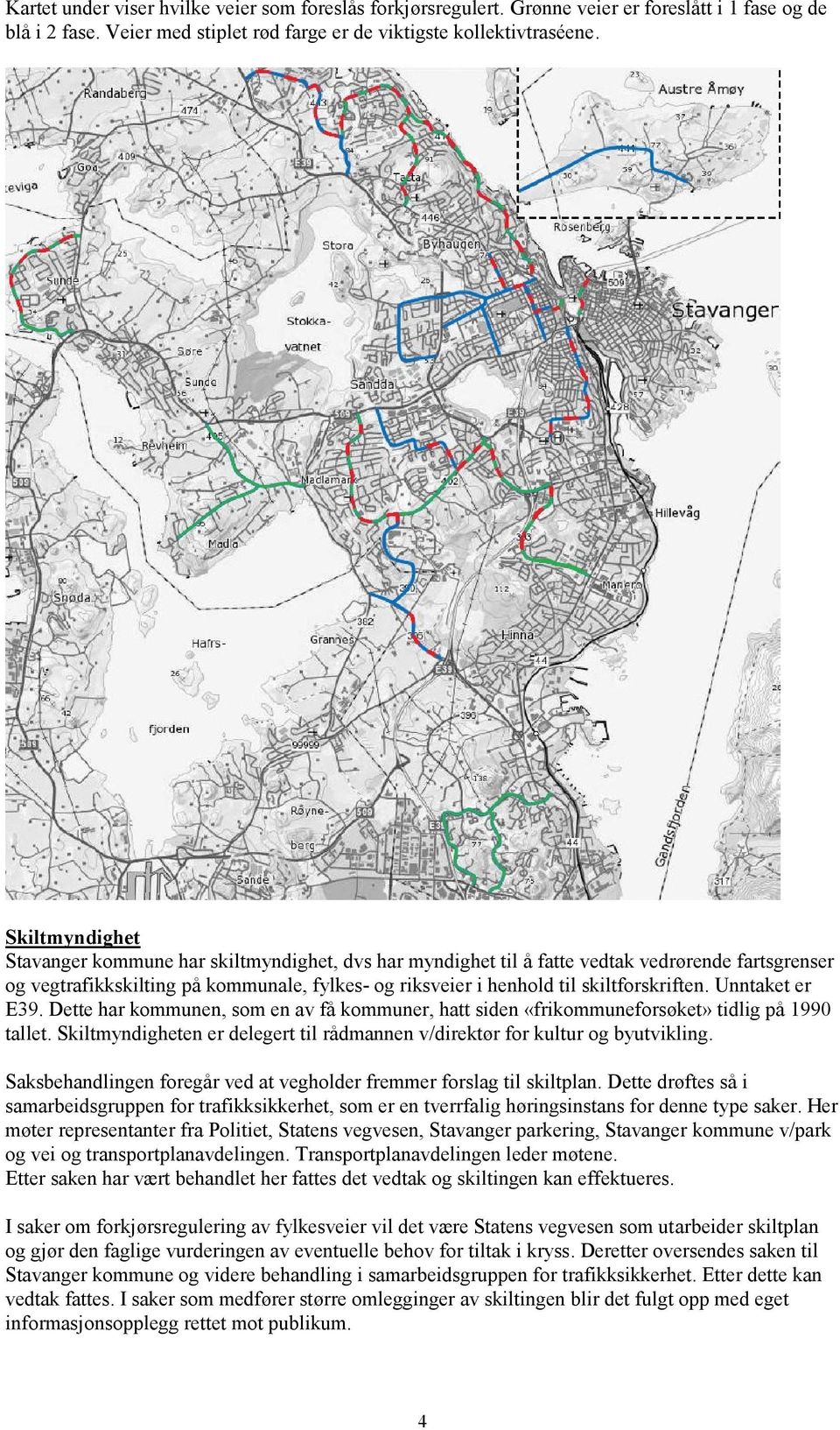 skiltforskriften. Unntaket er E39. Dette har kommunen, som en av få kommuner, hatt siden «frikommuneforsøket» tidlig på 1990 tallet.