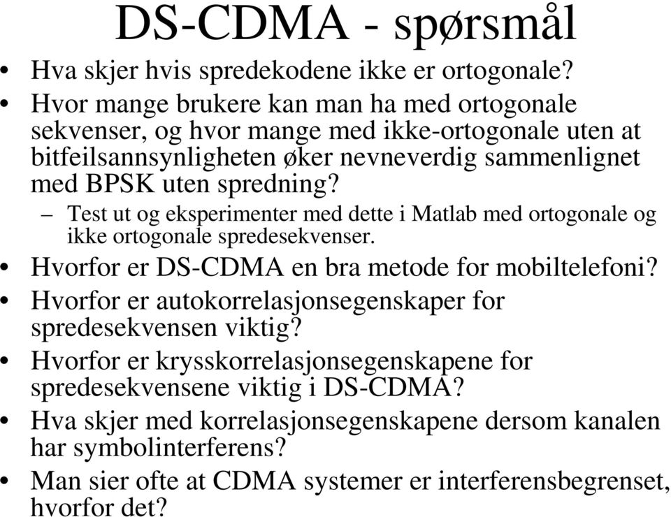 spredning? Test ut og eksperimenter med dette i Matlab med ortogonale og ikke ortogonale spredesekvenser. Hvorfor er DS-CDMA en bra metode for mobiltelefoni?