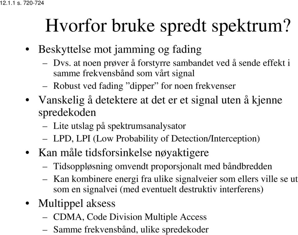 et signal uten å kjenne spredekoden Lite utslag på spektrumsanalysator LPD, LPI (Low Probability of Detection/Interception) Kan måle tidsforsinkelse nøyaktigere