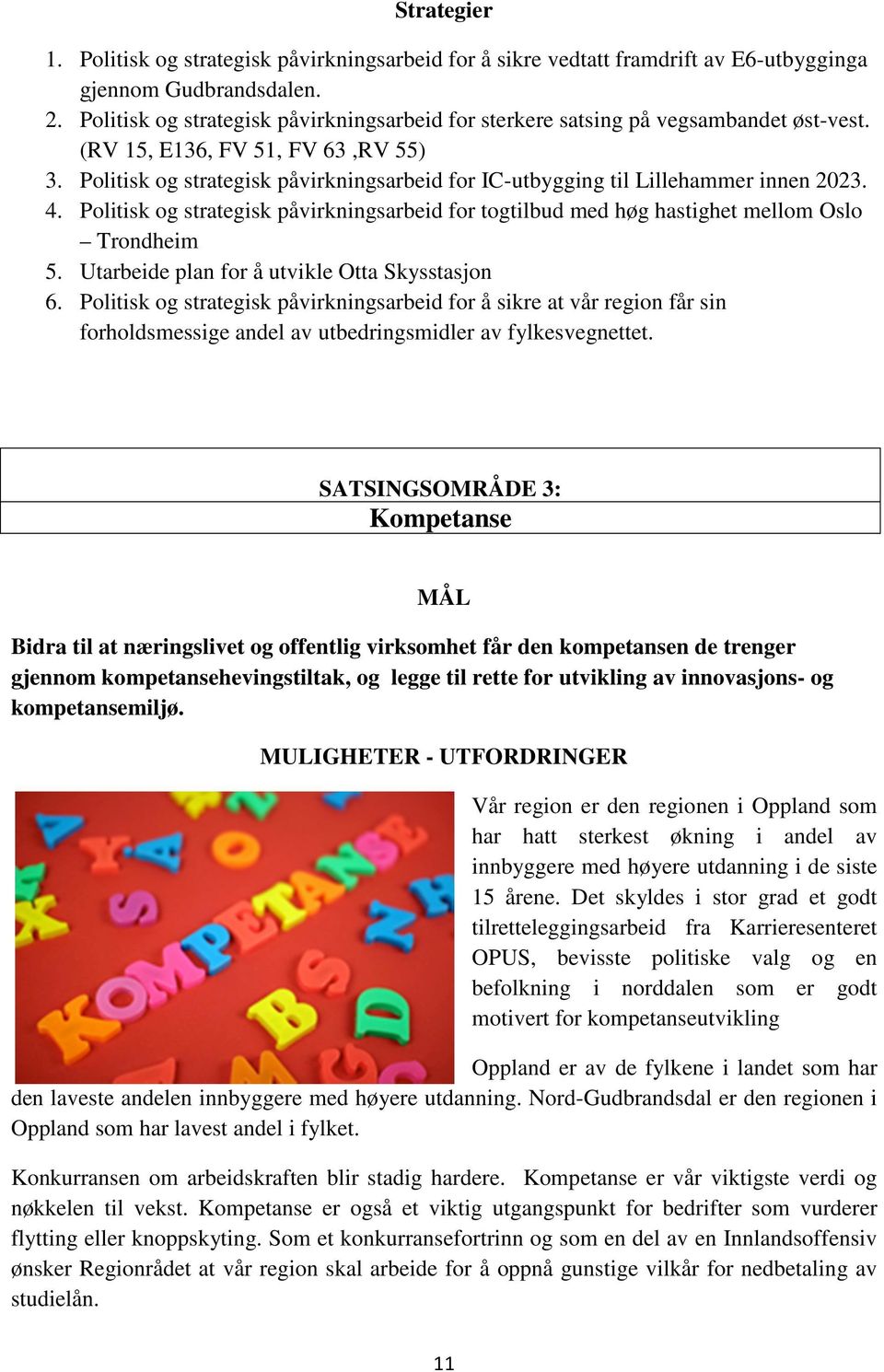 Politisk og strategisk påvirkningsarbeid for IC-utbygging til Lillehammer innen 2023. 4. Politisk og strategisk påvirkningsarbeid for togtilbud med høg hastighet mellom Oslo Trondheim 5.