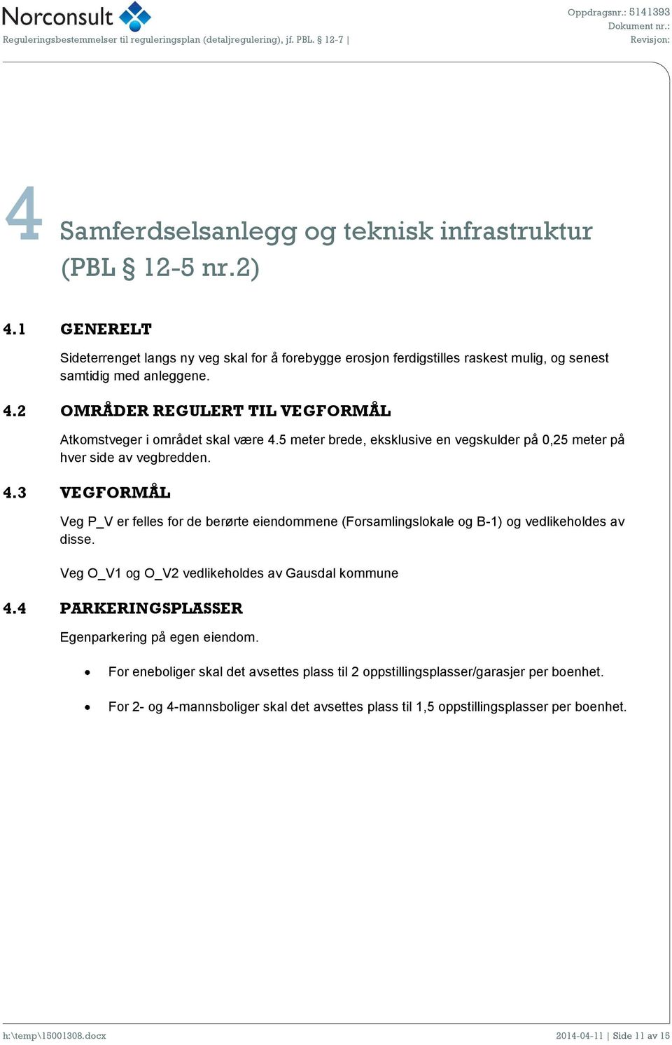 Veg O_V1 og O_V2 vedlikeholdes av Gausdal kommune 4.4 PARKERINGSPLASSER Egenparkering på egen eiendom. For eneboliger skal det avsettes plass til 2 oppstillingsplasser/garasjer per boenhet.