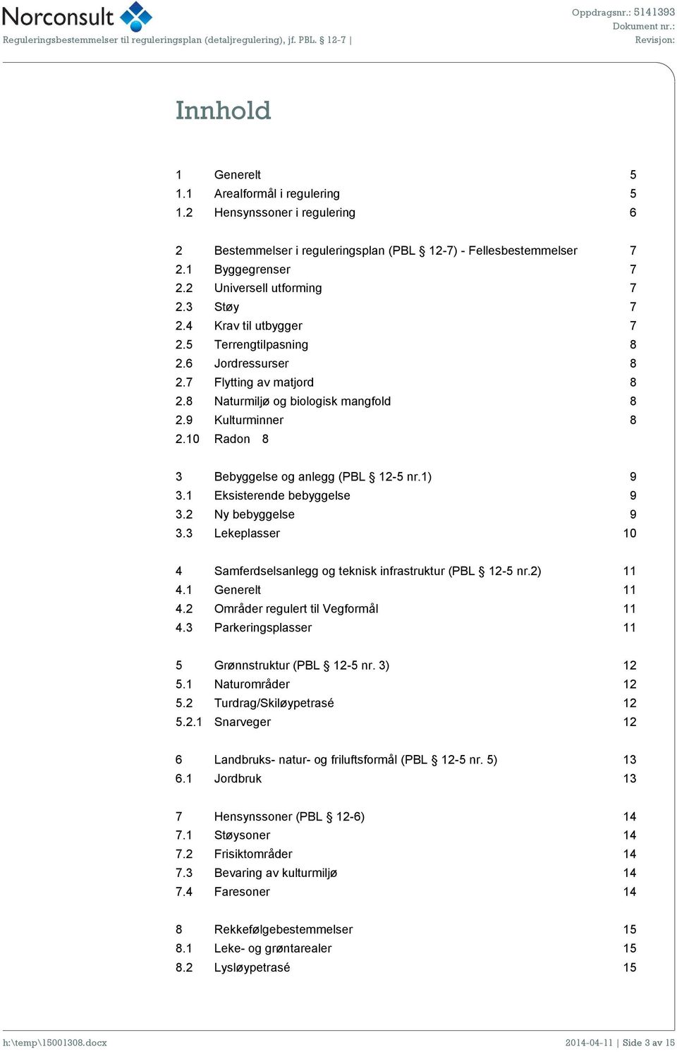 10 Radon 8 3 Bebyggelse og anlegg (PBL 12-5 nr.1) 9 3.1 Eksisterende bebyggelse 9 3.2 Ny bebyggelse 9 3.3 Lekeplasser 10 4 Samferdselsanlegg og teknisk infrastruktur (PBL 12-5 nr.2) 11 4.