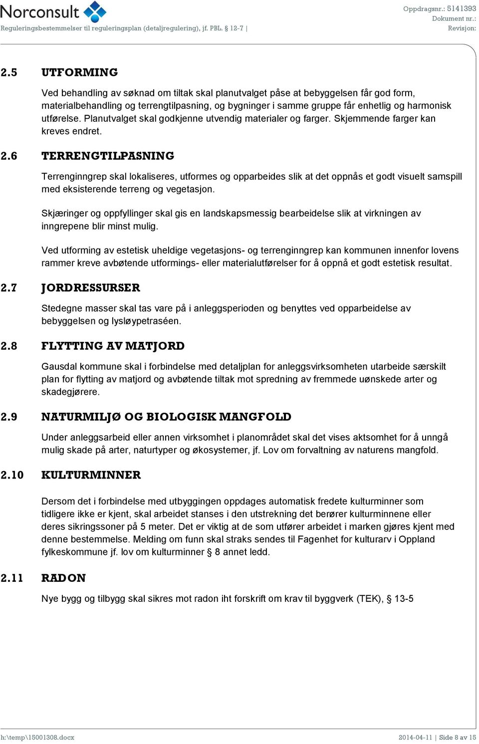 6 TERRENGTILPASNING Terrenginngrep skal lokaliseres, utformes og opparbeides slik at det oppnås et godt visuelt samspill med eksisterende terreng og vegetasjon.