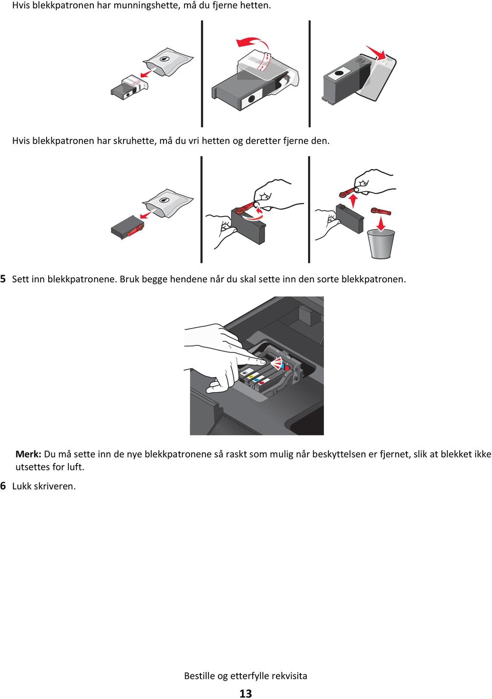 Bruk begge hendene når du skal sette inn den sorte blekkpatronen.
