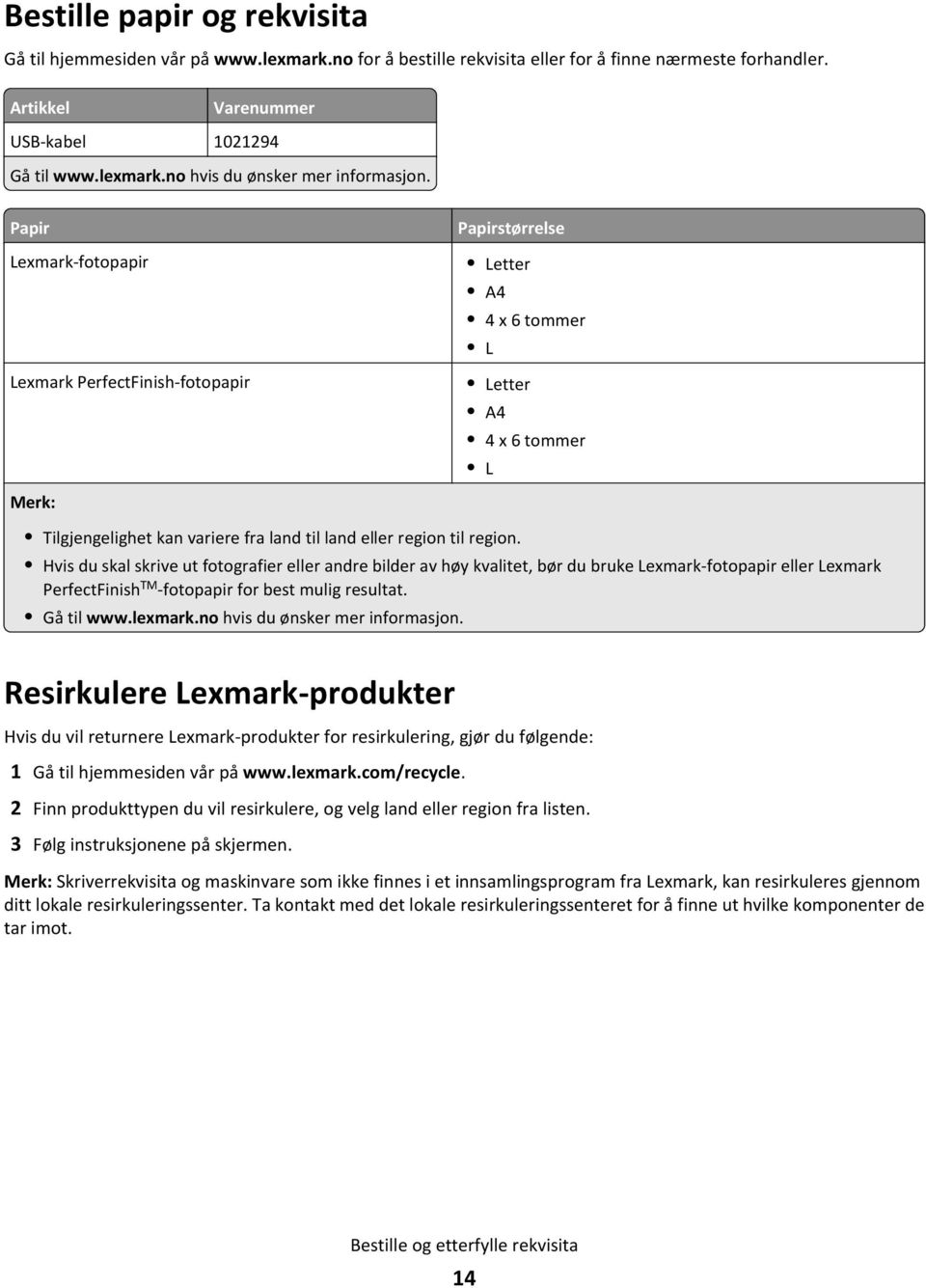 Hvis du skal skrive ut fotografier eller andre bilder av høy kvalitet, bør du bruke Lexmark-fotopapir eller Lexmark PerfectFinish TM -fotopapir for best mulig resultat. Gå til www.lexmark.