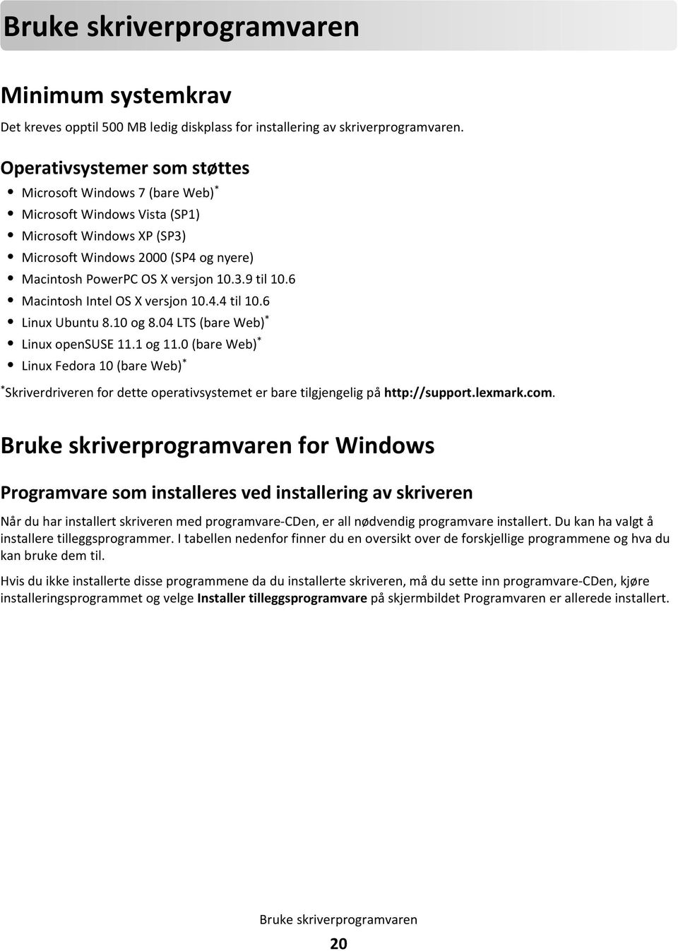 6 Macintosh Intel OS X versjon 10.4.4 til 10.6 Linux Ubuntu 8.10 og 8.04 LTS (bare Web) * Linux opensuse 11.1 og 11.