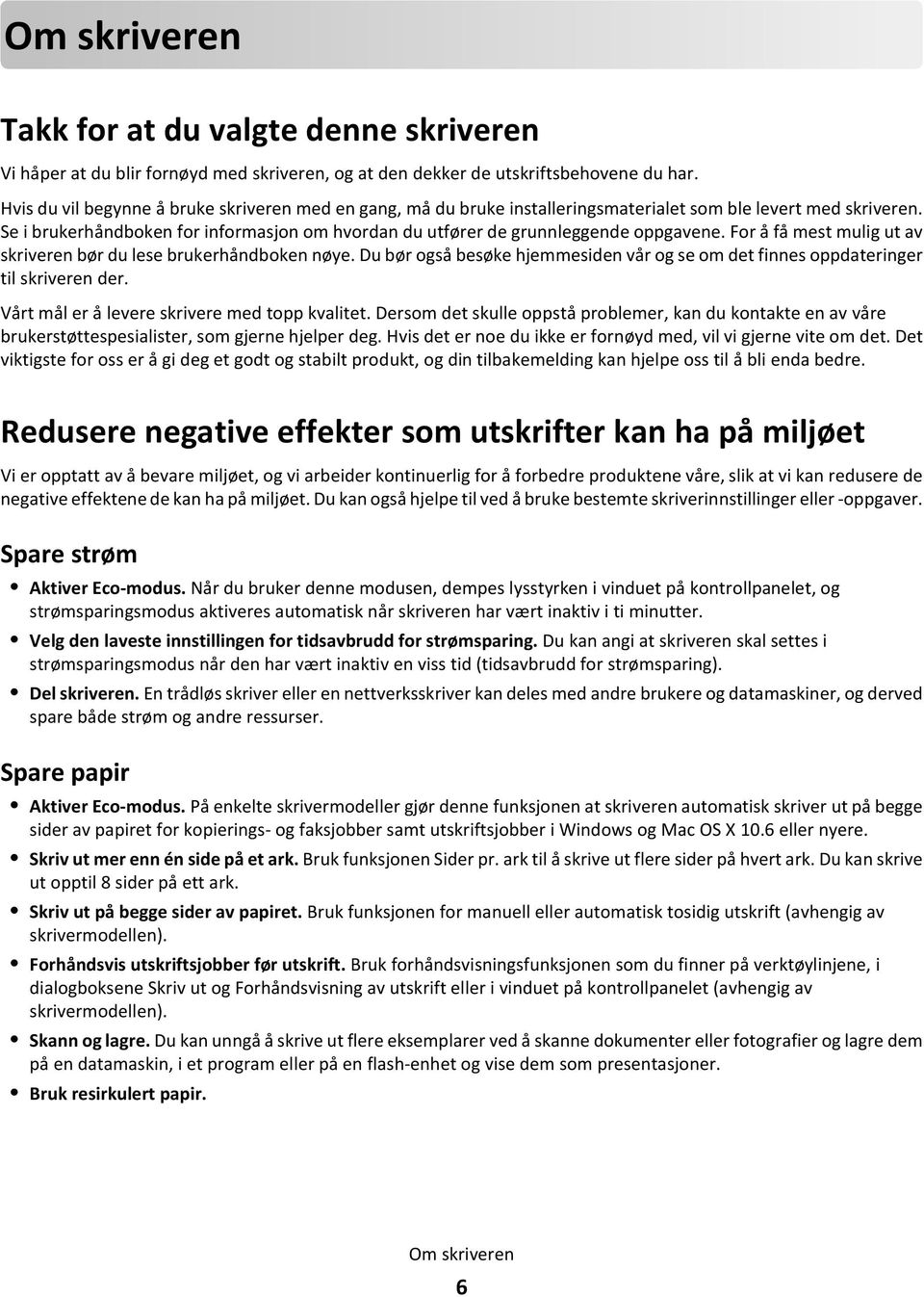 Se i brukerhåndboken for informasjon om hvordan du utfører de grunnleggende oppgavene. For å få mest mulig ut av skriveren bør du lese brukerhåndboken nøye.