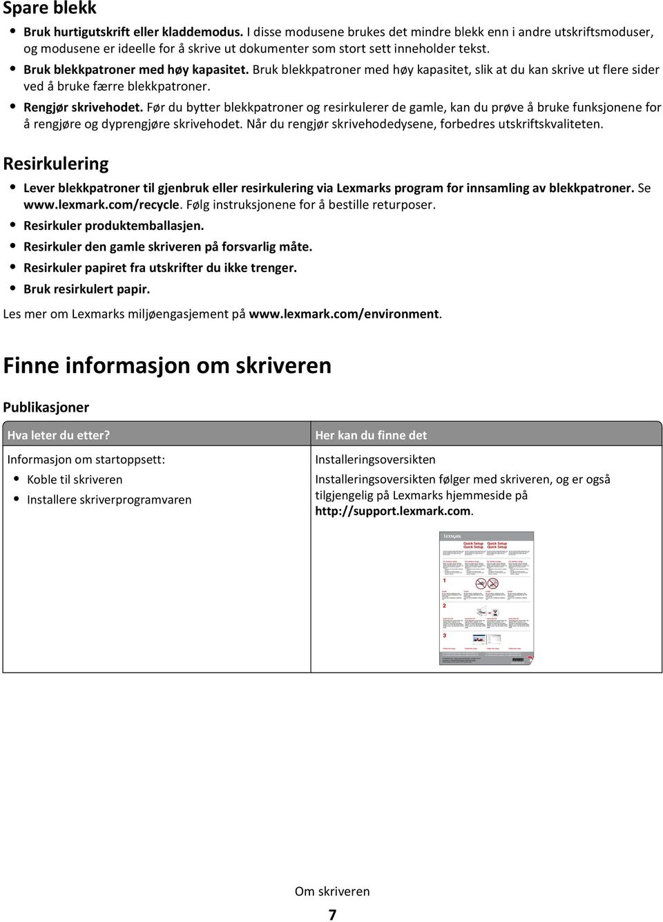 Bruk blekkpatroner med høy kapasitet, slik at du kan skrive ut flere sider ved å bruke færre blekkpatroner. Rengjør skrivehodet.