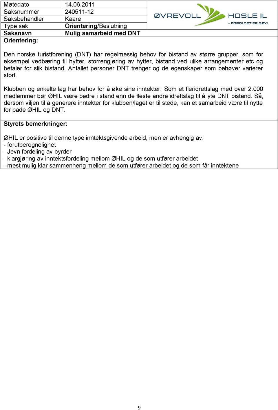 Klubben og enkelte lag har behov for å øke sine inntekter. Som et fleridrettslag med over 2.000 medlemmer bør ØHIL være bedre i stand enn de fleste andre idrettslag til å yte DNT bistand.