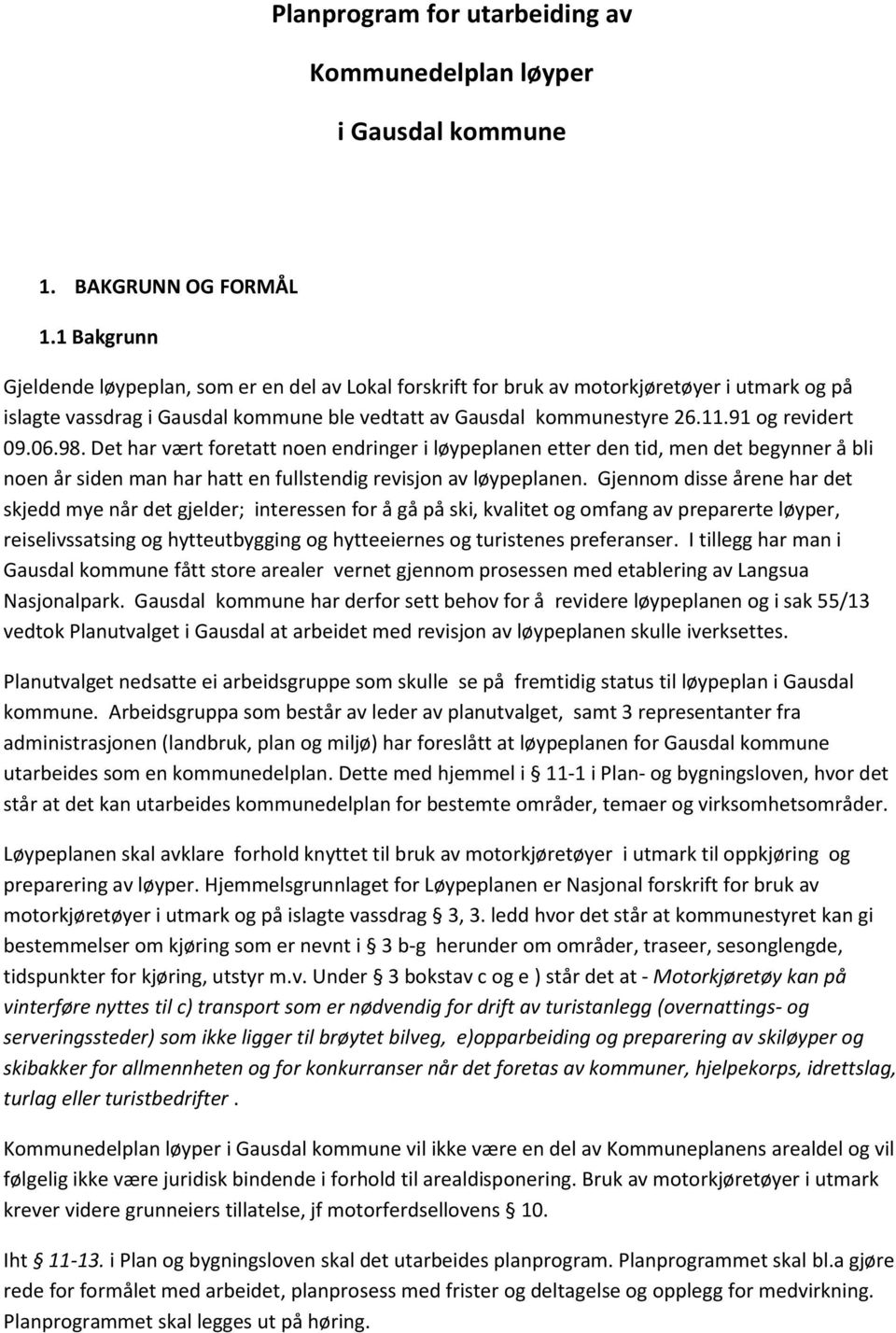 91 og revidert 09.06.98. Det har vært foretatt noen endringer i løypeplanen etter den tid, men det begynner å bli noen år siden man har hatt en fullstendig revisjon av løypeplanen.