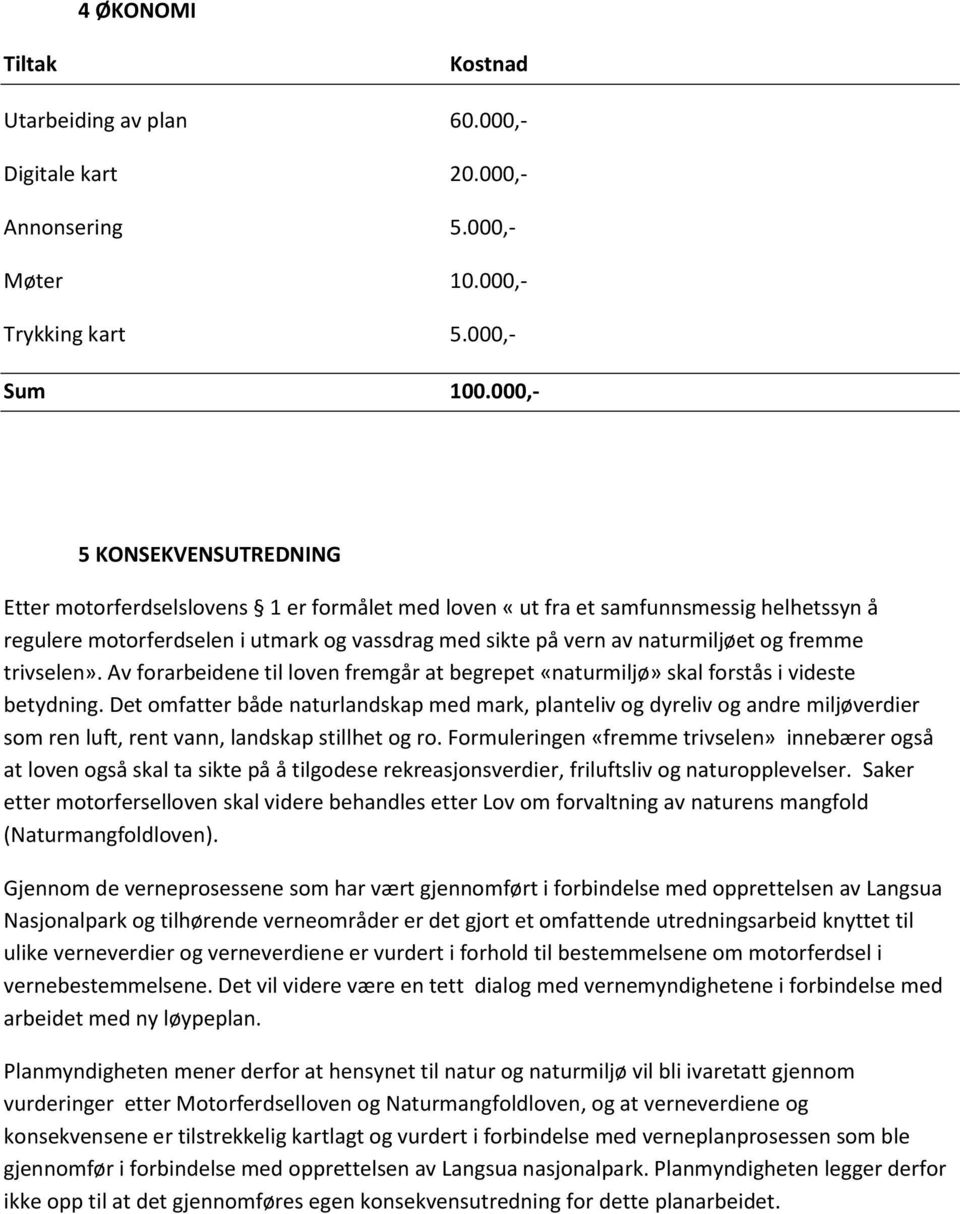 fremme trivselen». Av forarbeidene til loven fremgår at begrepet «naturmiljø» skal forstås i videste betydning.