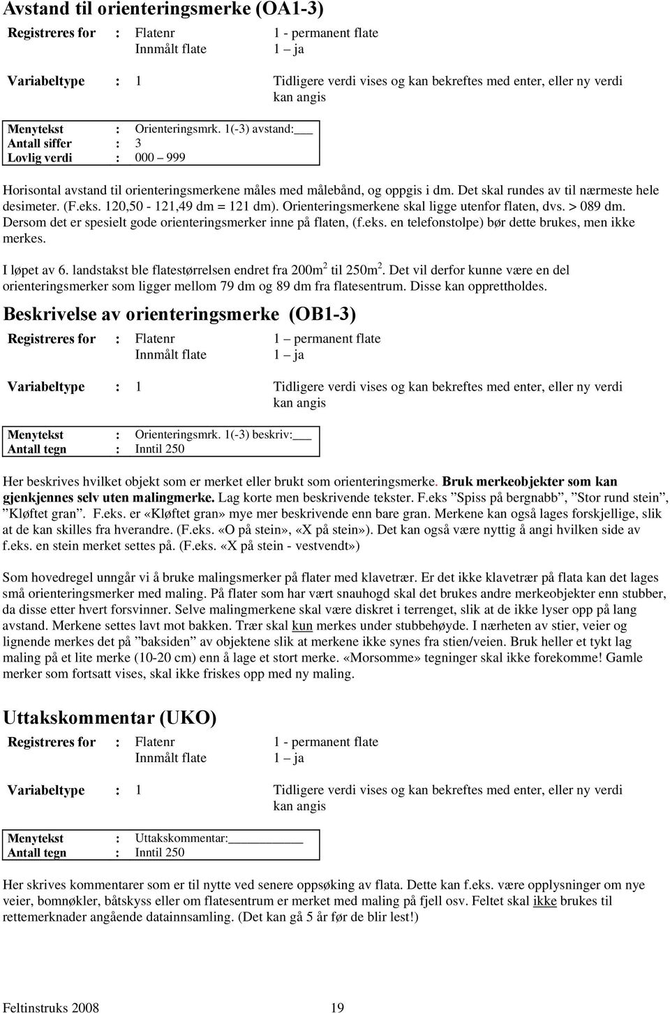 Det skal rundes av til nærmeste hele desimeter. (F.eks. 120,50-121,49 dm = 121 dm). Orienteringsmerkene skal ligge utenfor flaten, dvs. > 089 dm.