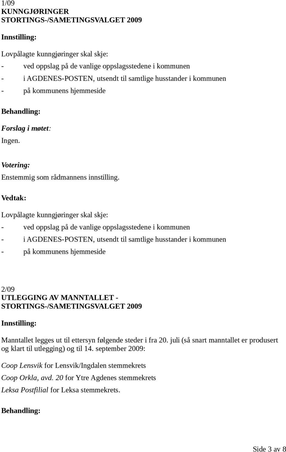 kommunen - på kommunens hjemmeside 2/09 UTLEGGING AV MANNTALLET - Manntallet legges ut til ettersyn følgende steder i fra 20.