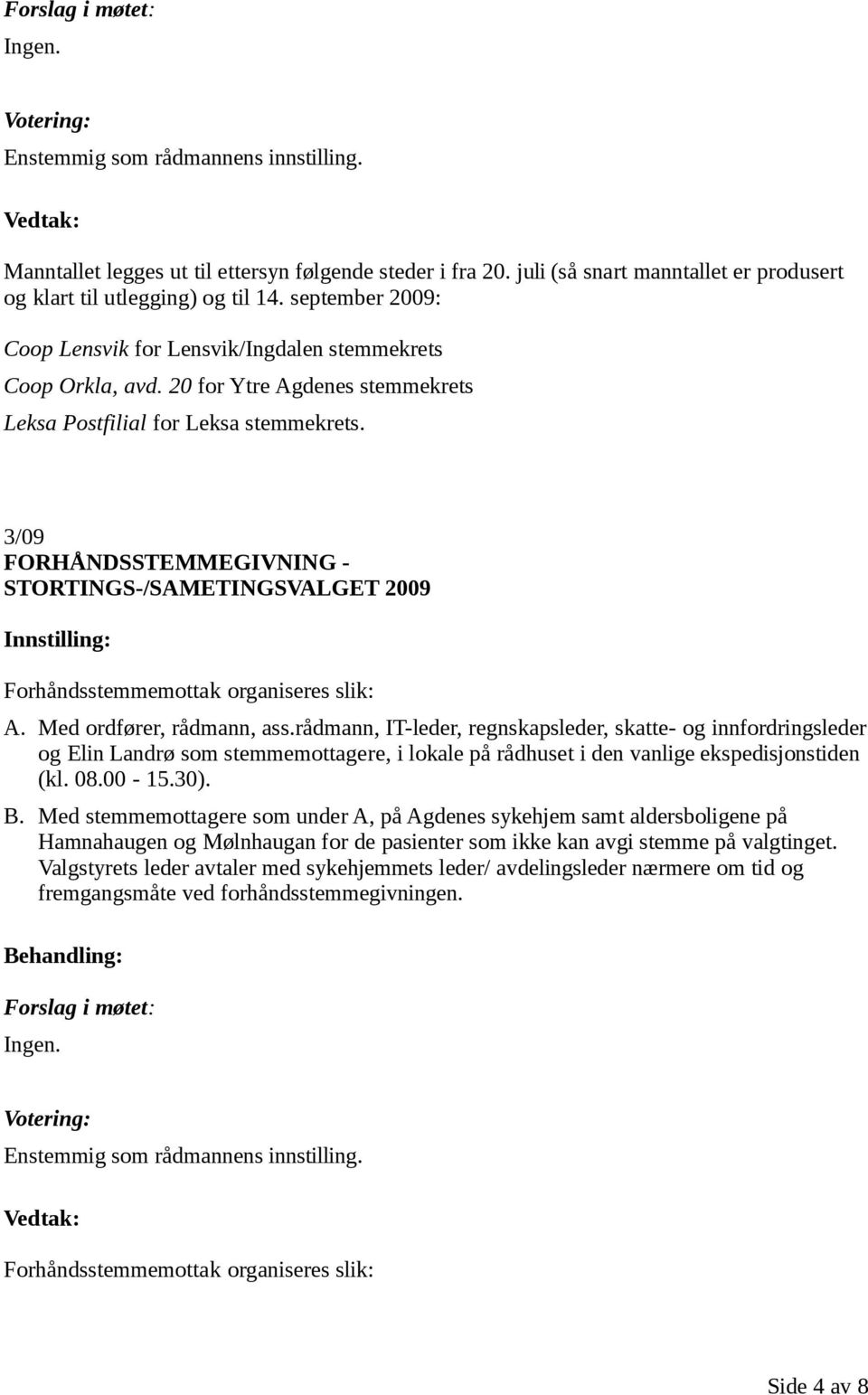 3/09 FORHÅNDSSTEMMEGIVNING - Forhåndsstemmemottak organiseres slik: A. Med ordfører, rådmann, ass.