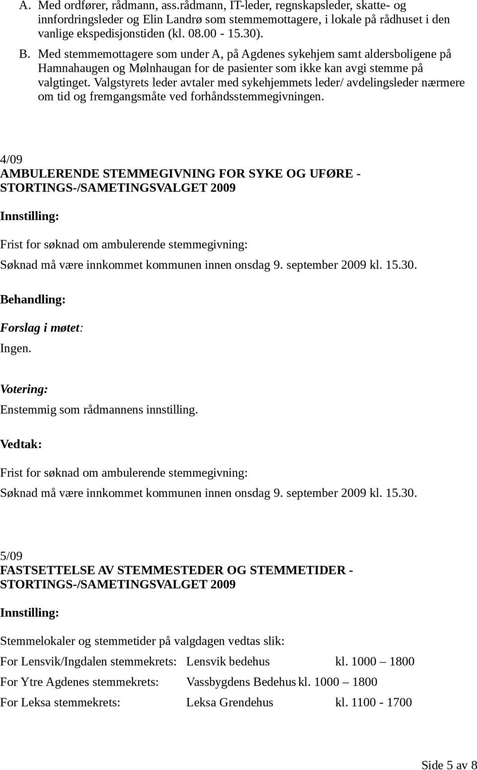 Valgstyrets leder avtaler med sykehjemmets leder/ avdelingsleder nærmere om tid og fremgangsmåte ved forhåndsstemmegivningen.