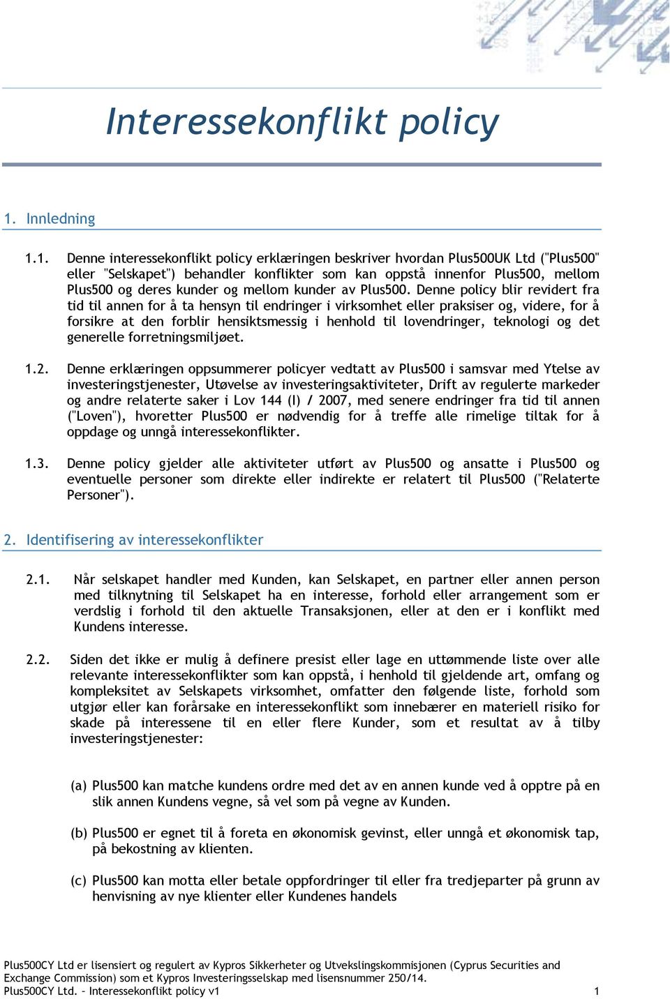 1. Denne interessekonflikt policy erklæringen beskriver hvordan Plus500UK Ltd ("Plus500" eller "Selskapet") behandler konflikter som kan oppstå innenfor Plus500, mellom Plus500 og deres kunder og