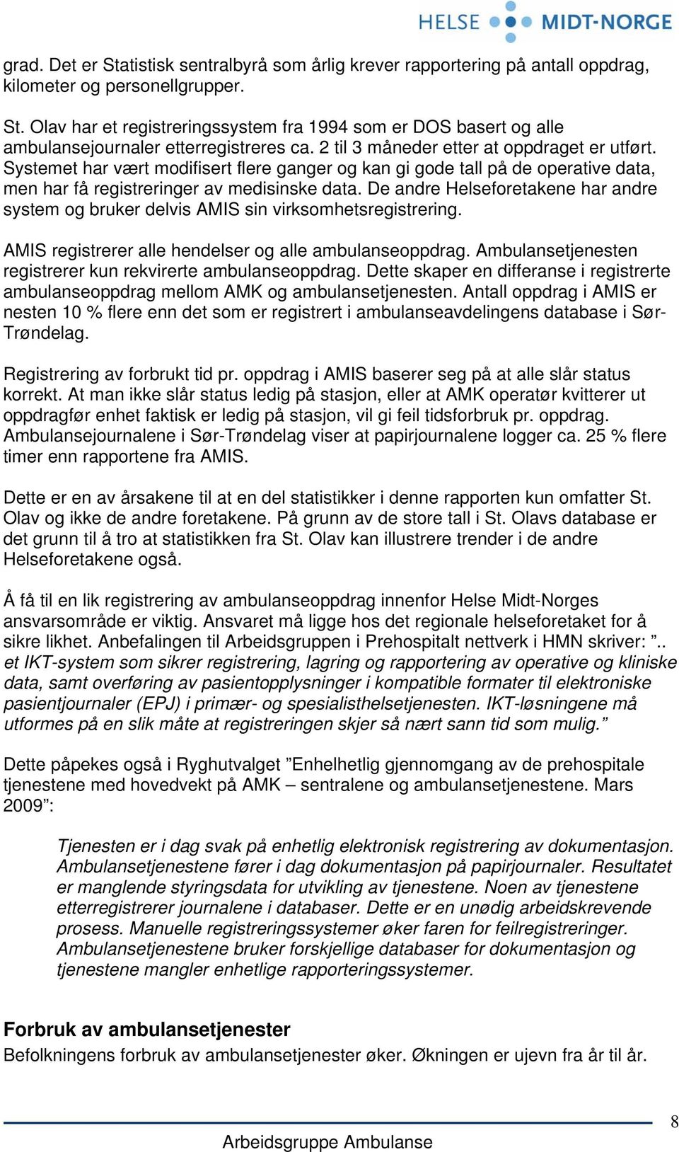 De andre Helseforetakene har andre system og brr delvis AMIS sin virksomhetsregistrering. AMIS registrerer alle hendelser og alle ambulanseoppdrag.