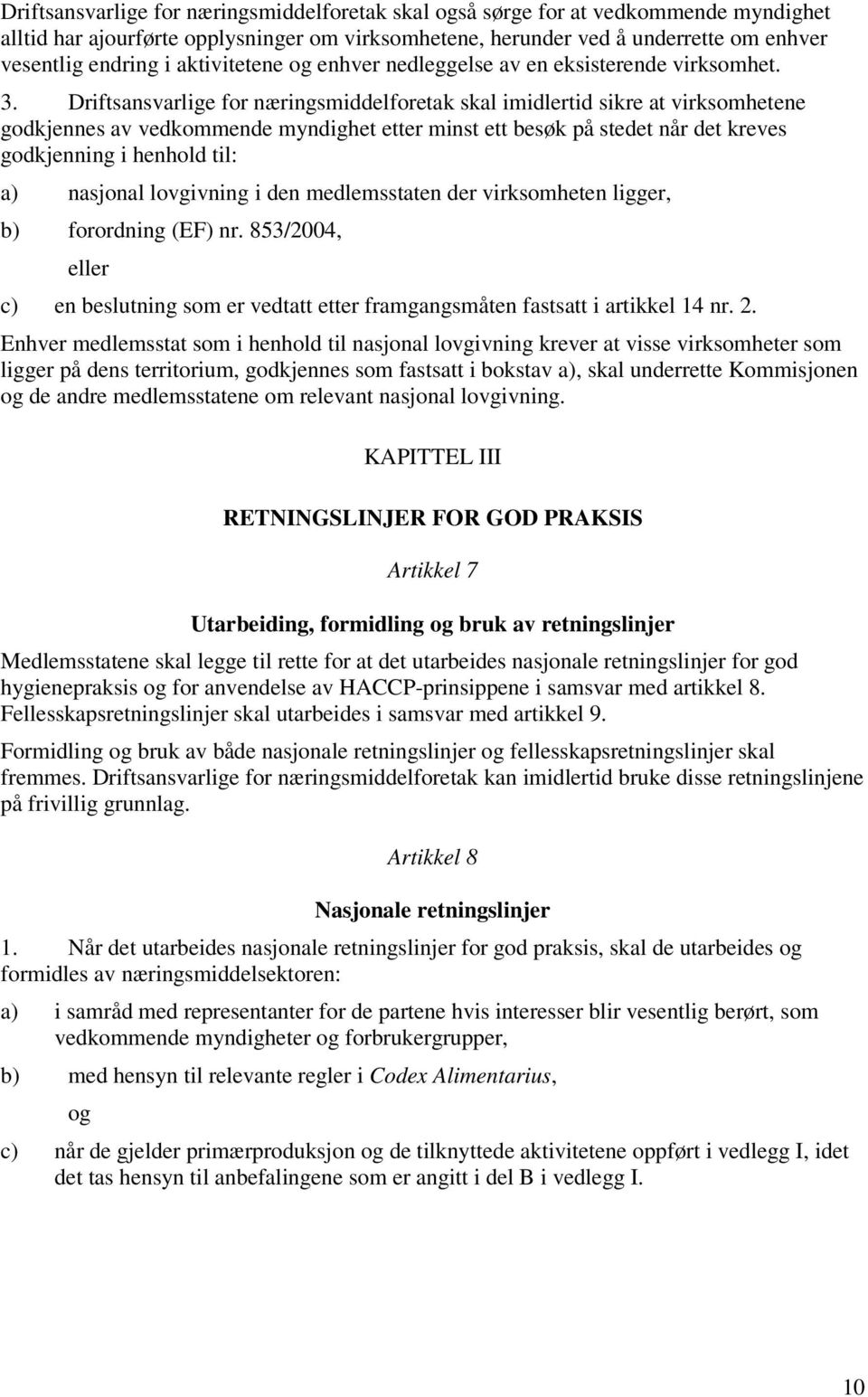 Driftsansvarlige for næringsmiddelforetak skal imidlertid sikre at virksomhetene godkjennes av vedkommende myndighet etter minst ett besøk på stedet når det kreves godkjenning i henhold til: a)