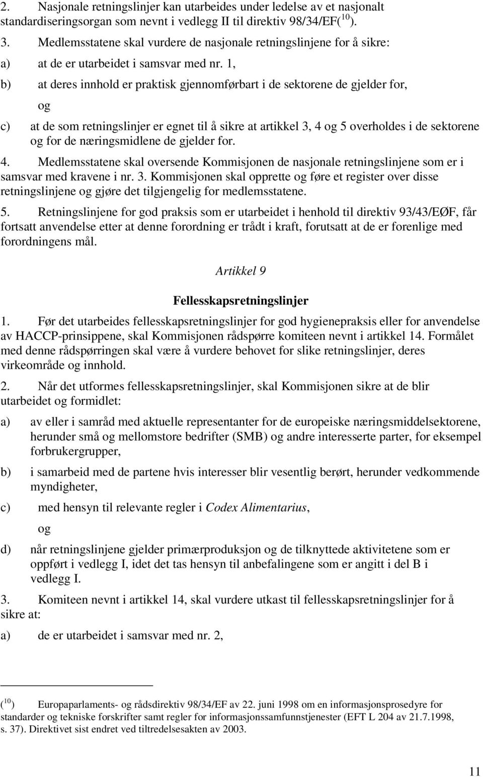 1, b) at deres innhold er praktisk gjennomførbart i de sektorene de gjelder for, c) at de som retningslinjer er egnet til å sikre at artikkel 3, 4 5 overholdes i de sektorene for de næringsmidlene de