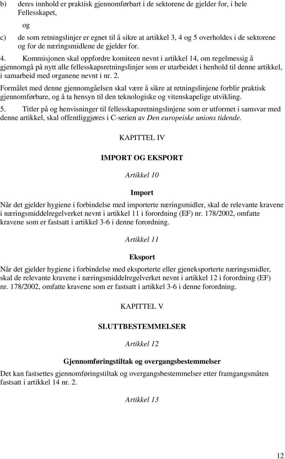 Kommisjonen skal oppfordre komiteen nevnt i artikkel 14, om regelmessig å gjennomgå på nytt alle fellesskapsretningslinjer som er utarbeidet i henhold til denne artikkel, i samarbeid med organene