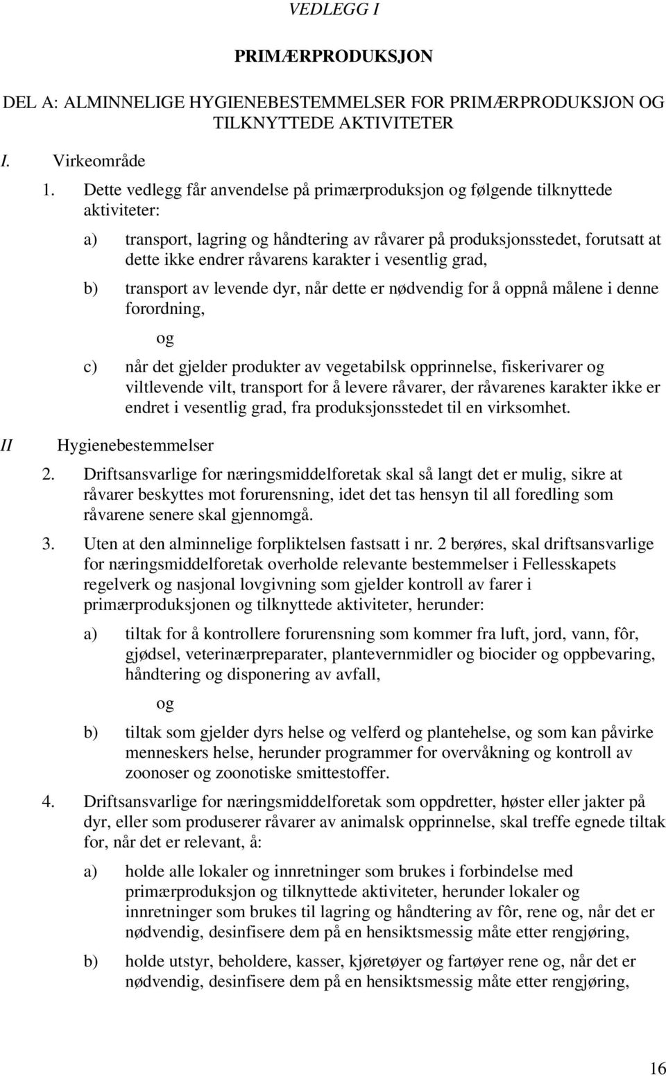 vesentlig grad, b) transport av levende dyr, når dette er nødvendig for å oppnå målene i denne forordning, c) når det gjelder produkter av vegetabilsk opprinnelse, fiskerivarer viltlevende vilt,