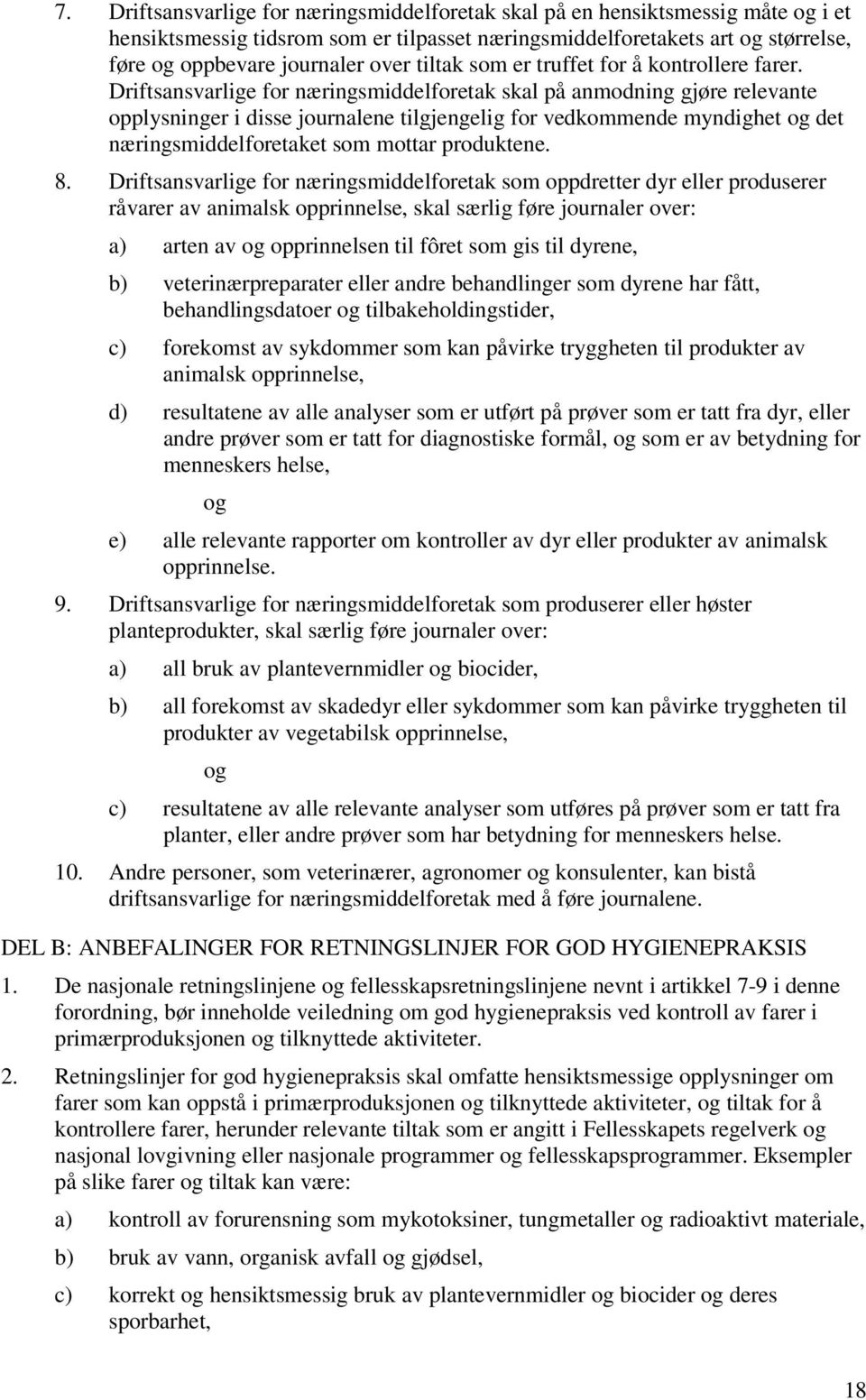 Driftsansvarlige for næringsmiddelforetak skal på anmodning gjøre relevante opplysninger i disse journalene tilgjengelig for vedkommende myndighet det næringsmiddelforetaket som mottar produktene. 8.