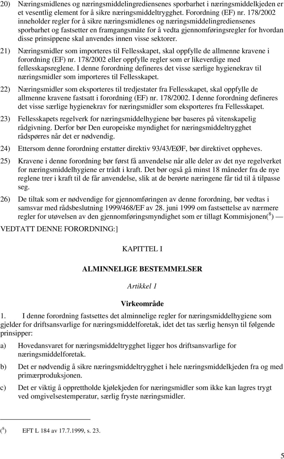 innen visse sektorer. 21) Næringsmidler som importeres til Fellesskapet, skal oppfylle de allmenne kravene i forordning (EF) nr.