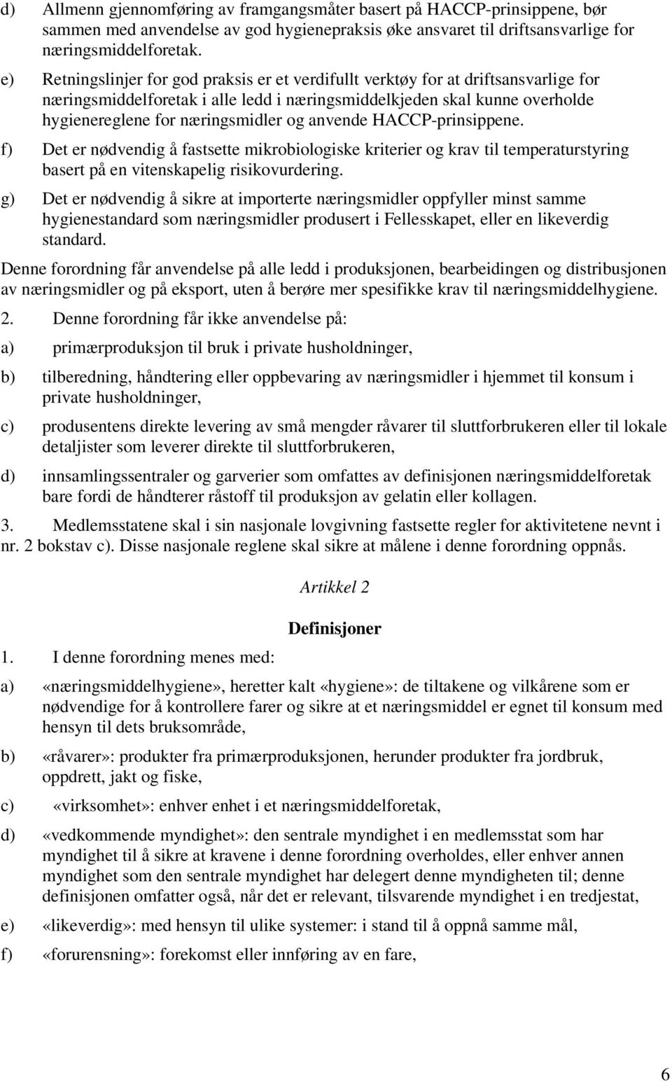 anvende HACCP-prinsippene. f) Det er nødvendig å fastsette mikrobioliske kriterier krav til temperaturstyring basert på en vitenskapelig risikovurdering.