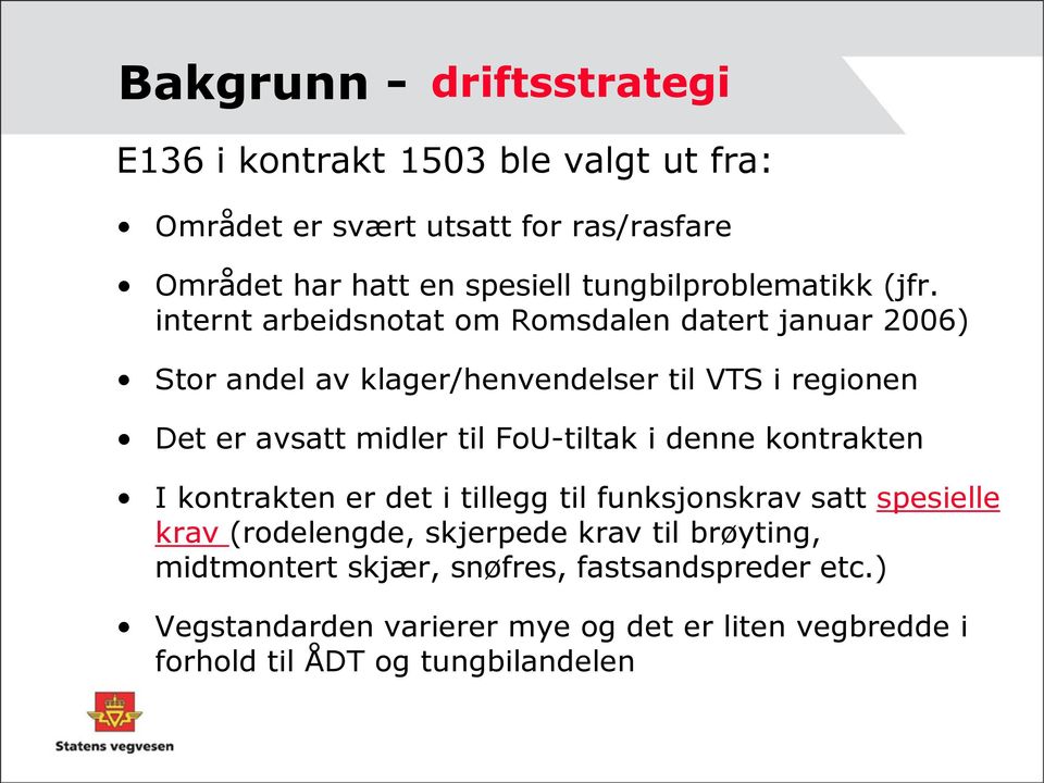 internt arbeidsnotat om Romsdalen datert januar 2006) Stor andel av klager/henvendelser til VTS i regionen Det er avsatt midler til FoU-tiltak